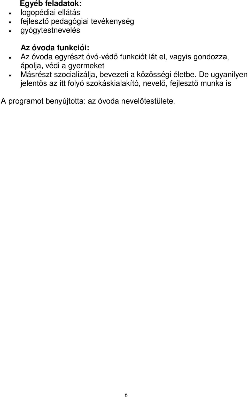 gyermeket Másrészt szocializálja, bevezeti a közösségi életbe.