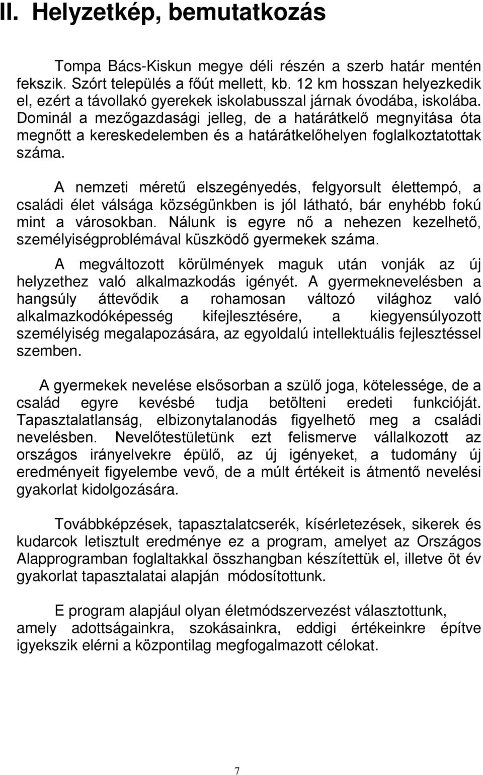 Dominál a mezőgazdasági jelleg, de a határátkelő megnyitása óta megnőtt a kereskedelemben és a határátkelőhelyen foglalkoztatottak száma.