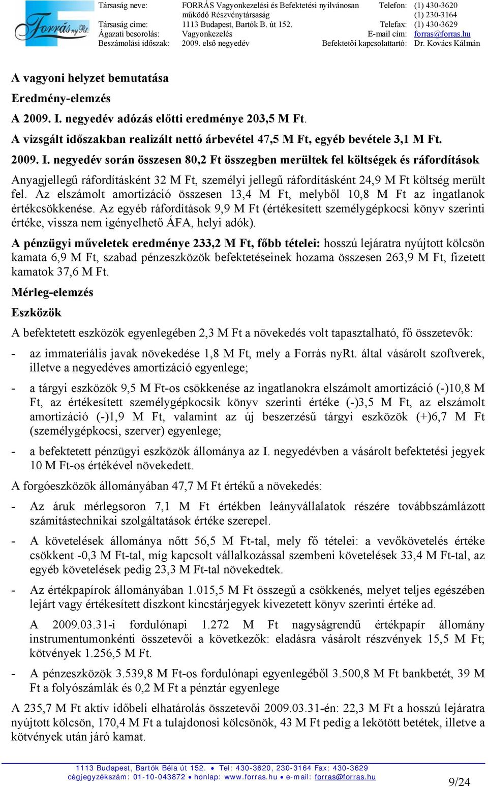 negyedév során összesen 80,2 Ft összegben merültek fel költségek és ráfordítások Anyagjellegű ráfordításként 32 M Ft, személyi jellegű ráfordításként 24,9 M Ft költség merült fel.