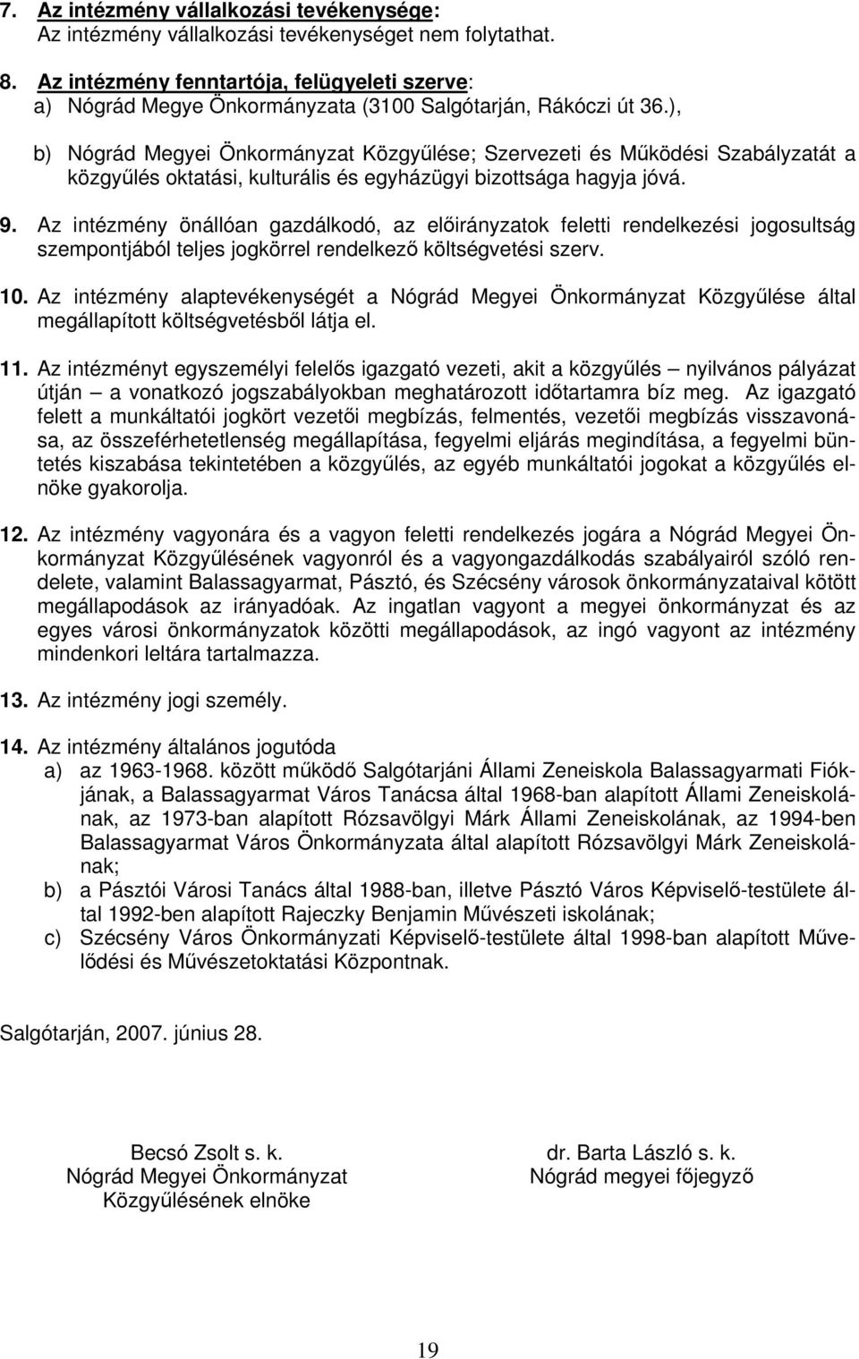 ), b) Nógrád Megyei Önkormányzat Közgyűlése; Szervezeti és Működési Szabályzatát a közgyűlés oktatási, kulturális és egyházügyi bizottsága hagyja jóvá. 9.