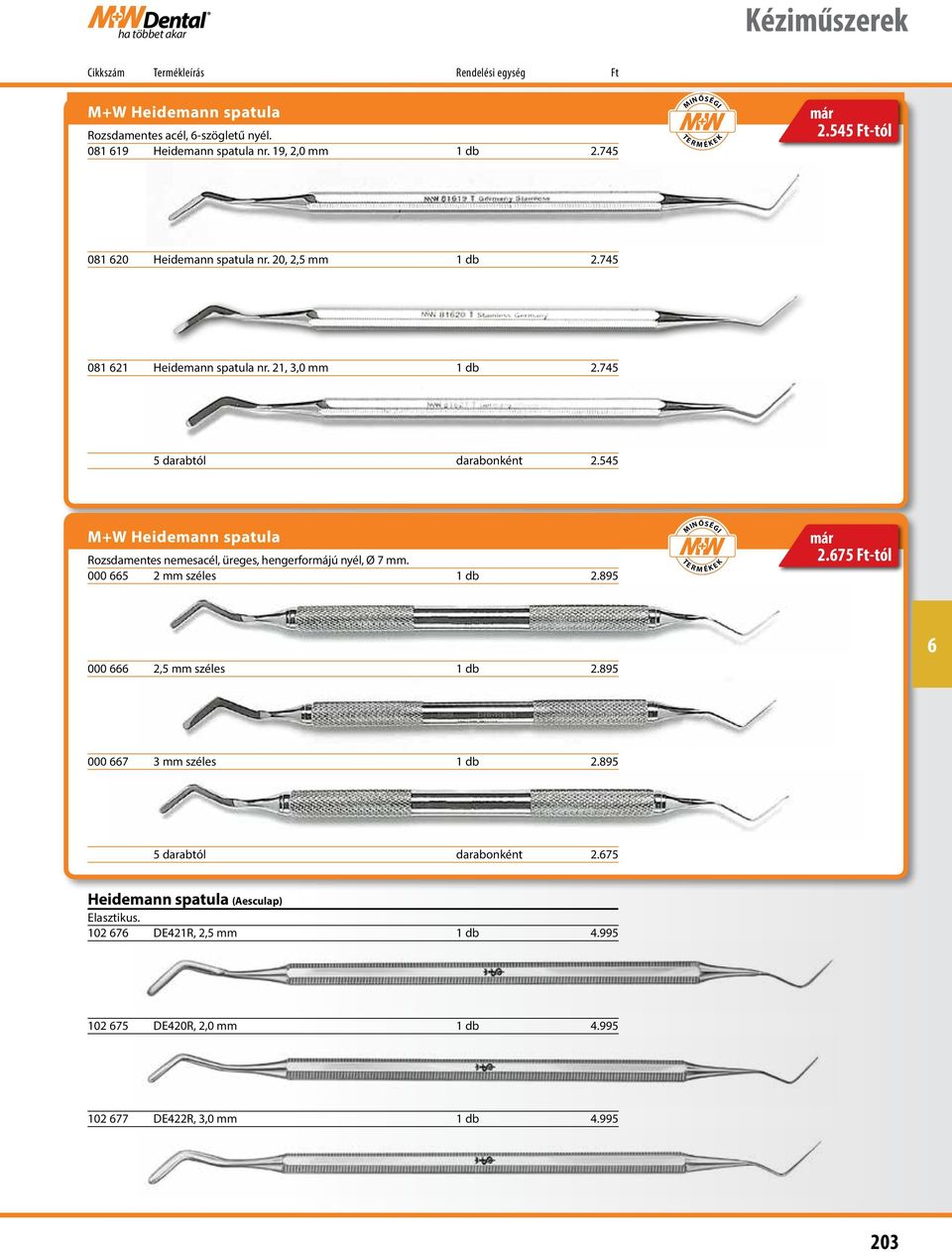545 M+W Heidemann spatula Rozsdamentes nemesacél, üreges, hengerformájú nyél, Ø 7 mm. 000 5 2 mm széles 1 db 2.895 már 2.75 Ft-tól 000 2,5 mm széles 1 db 2.