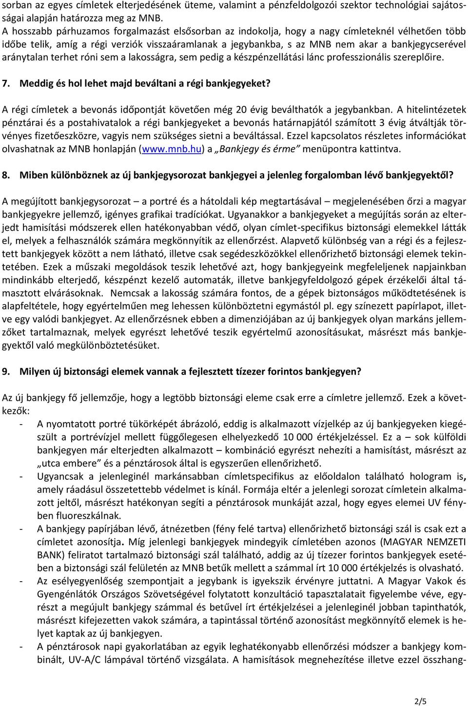 aránytalan terhet róni sem a lakosságra, sem pedig a készpénzellátási lánc professzionális szereplőire. 7. Meddig és hol lehet majd beváltani a régi bankjegyeket?