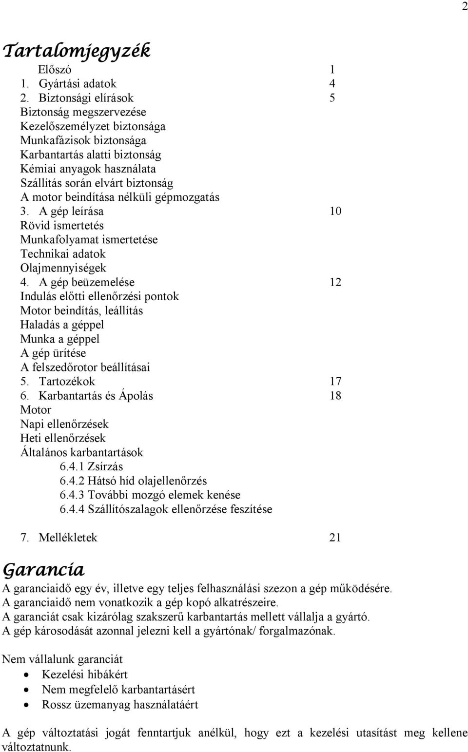 beindítása nélküli gépmozgatás 3. A gép leírása 10 Rövid ismertetés Munkafolyamat ismertetése Technikai adatok Olajmennyiségek 4.