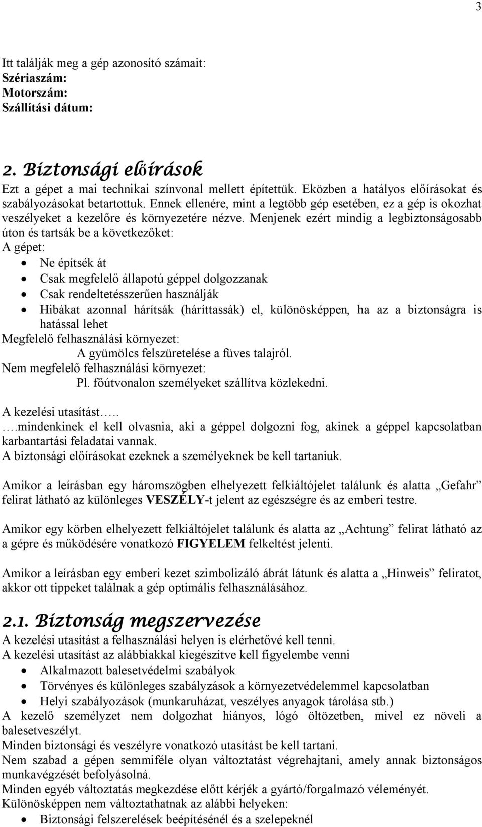 Menjenek ezért mindig a legbiztonságosabb úton és tartsák be a következőket: A gépet: Ne építsék át Csak megfelelő állapotú géppel dolgozzanak Csak rendeltetésszerűen használják Hibákat azonnal