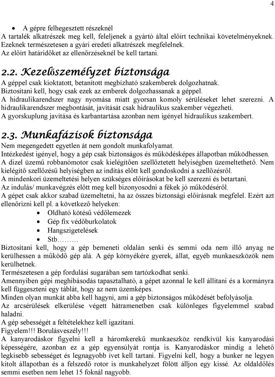 Biztosítani kell, hogy csak ezek az emberek dolgozhassanak a géppel. A hidraulikarendszer nagy nyomása miatt gyorsan komoly sérüléseket lehet szerezni.