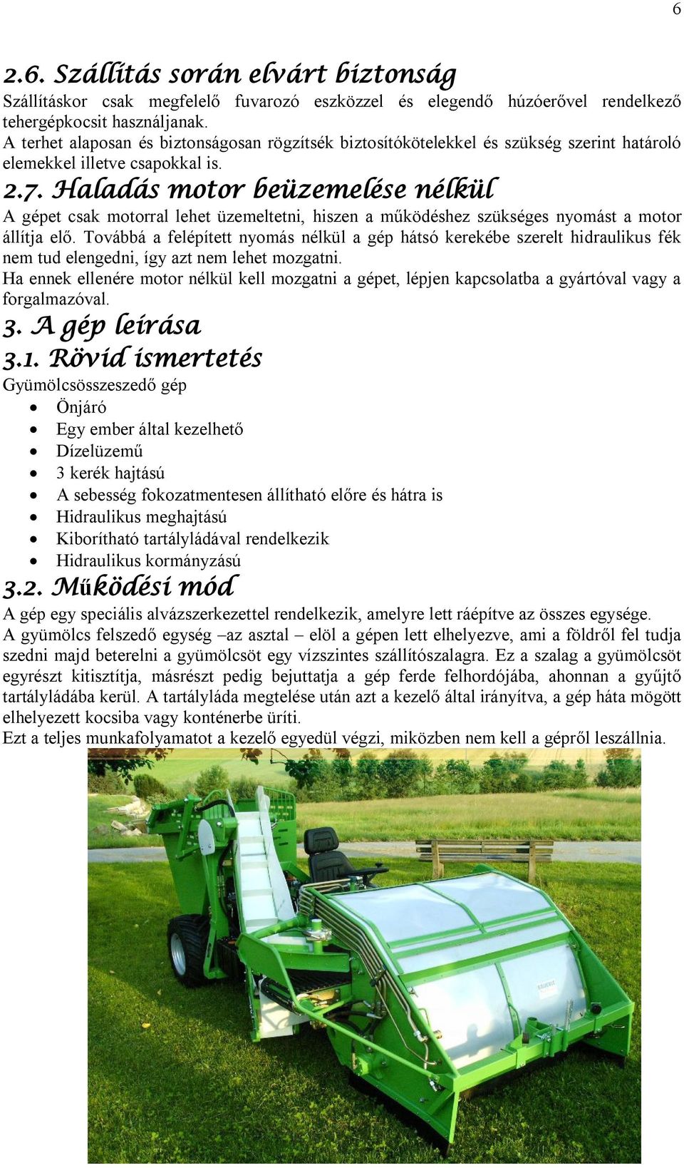 Haladás motor beüzemelése nélkül A gépet csak motorral lehet üzemeltetni, hiszen a működéshez szükséges nyomást a motor állítja elő.