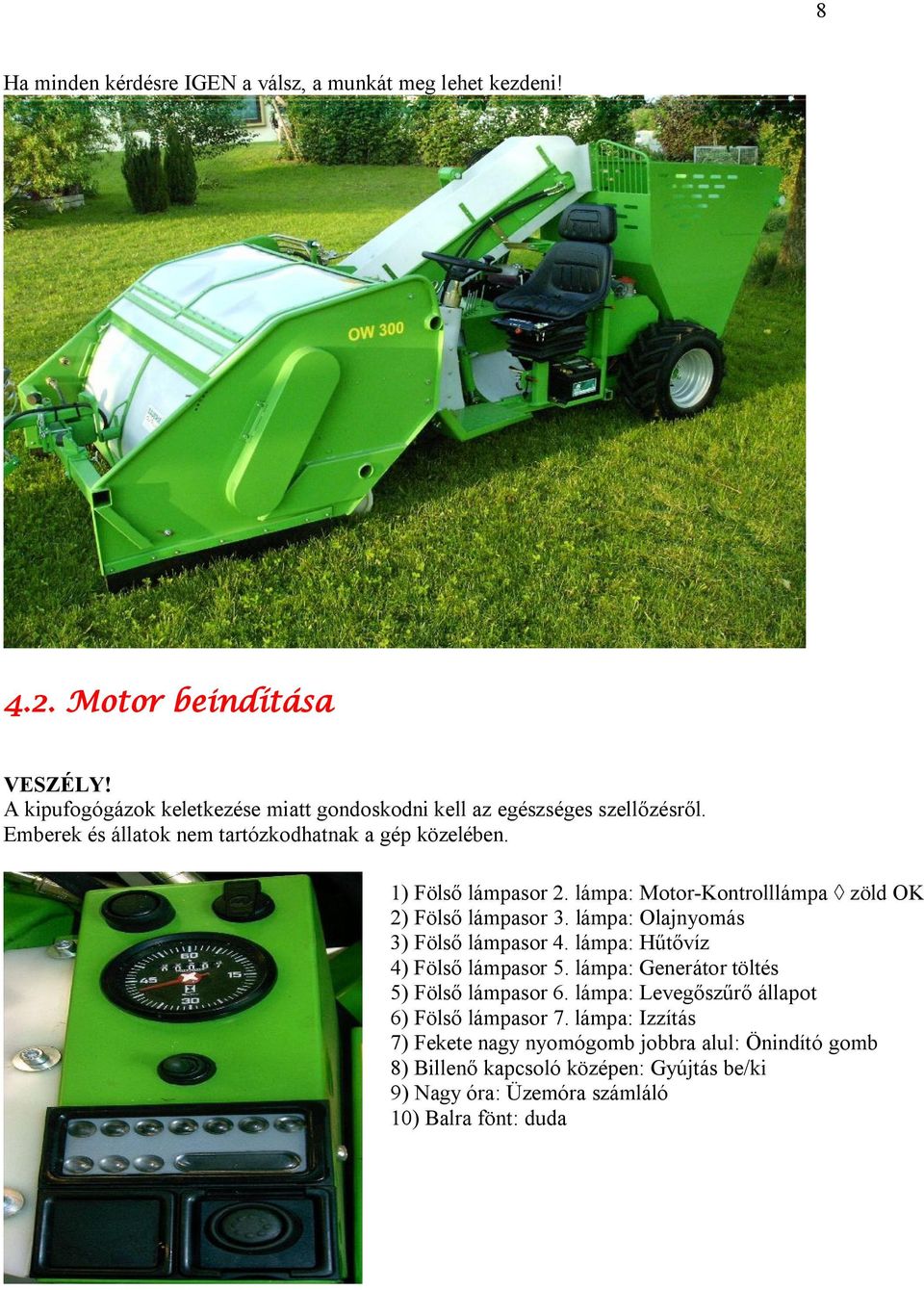 lámpa: Motor-Kontrolllámpa à zöld OK 2) Fölső lámpasor 3. lámpa: Olajnyomás 3) Fölső lámpasor 4. lámpa: Hűtővíz 4) Fölső lámpasor 5.