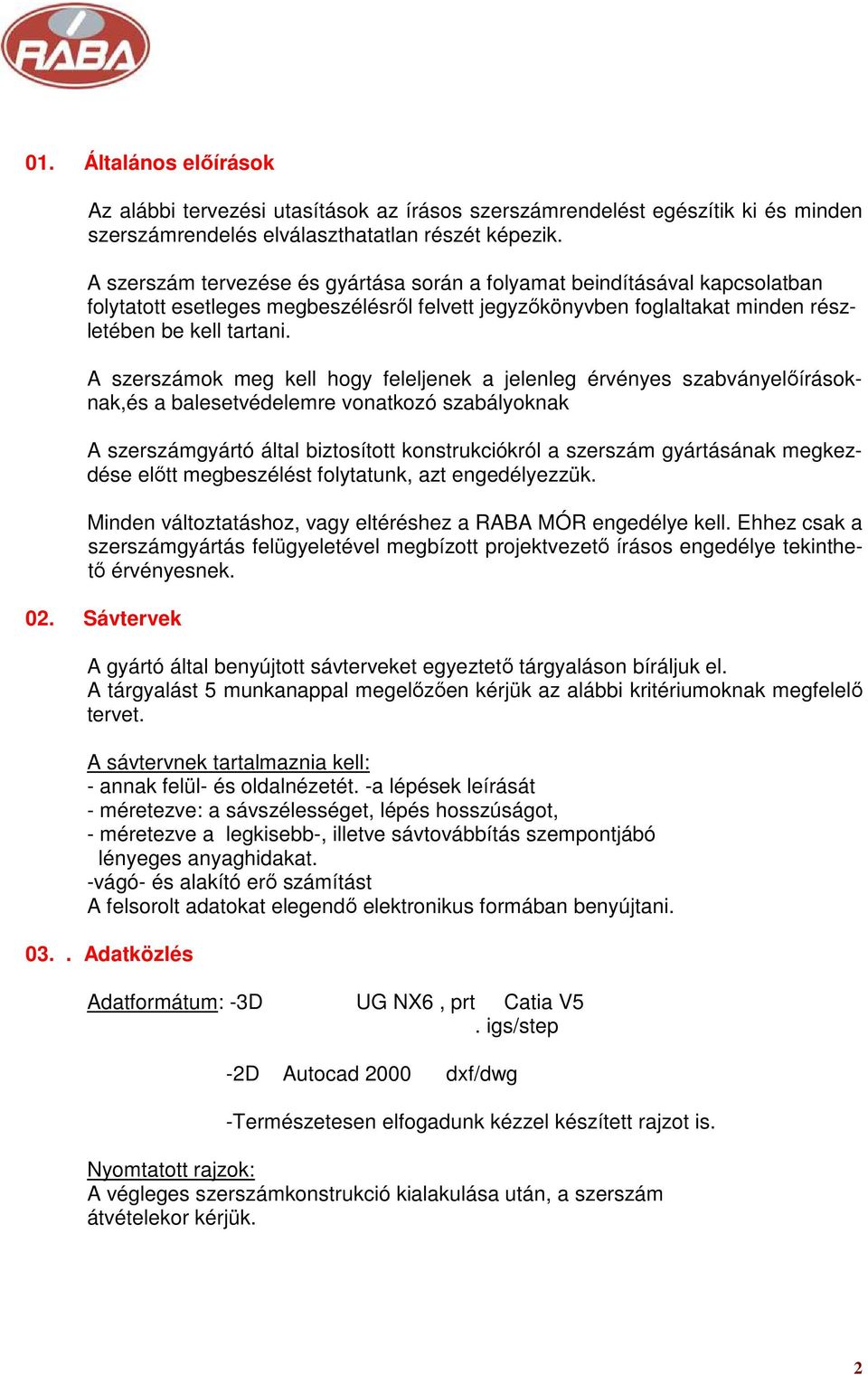 A szerszámok meg kell hogy feleljenek a jelenleg érvényes szabványelıírásoknak,és a balesetvédelemre vonatkozó szabályoknak A szerszámgyártó által biztosított konstrukciókról a szerszám gyártásának