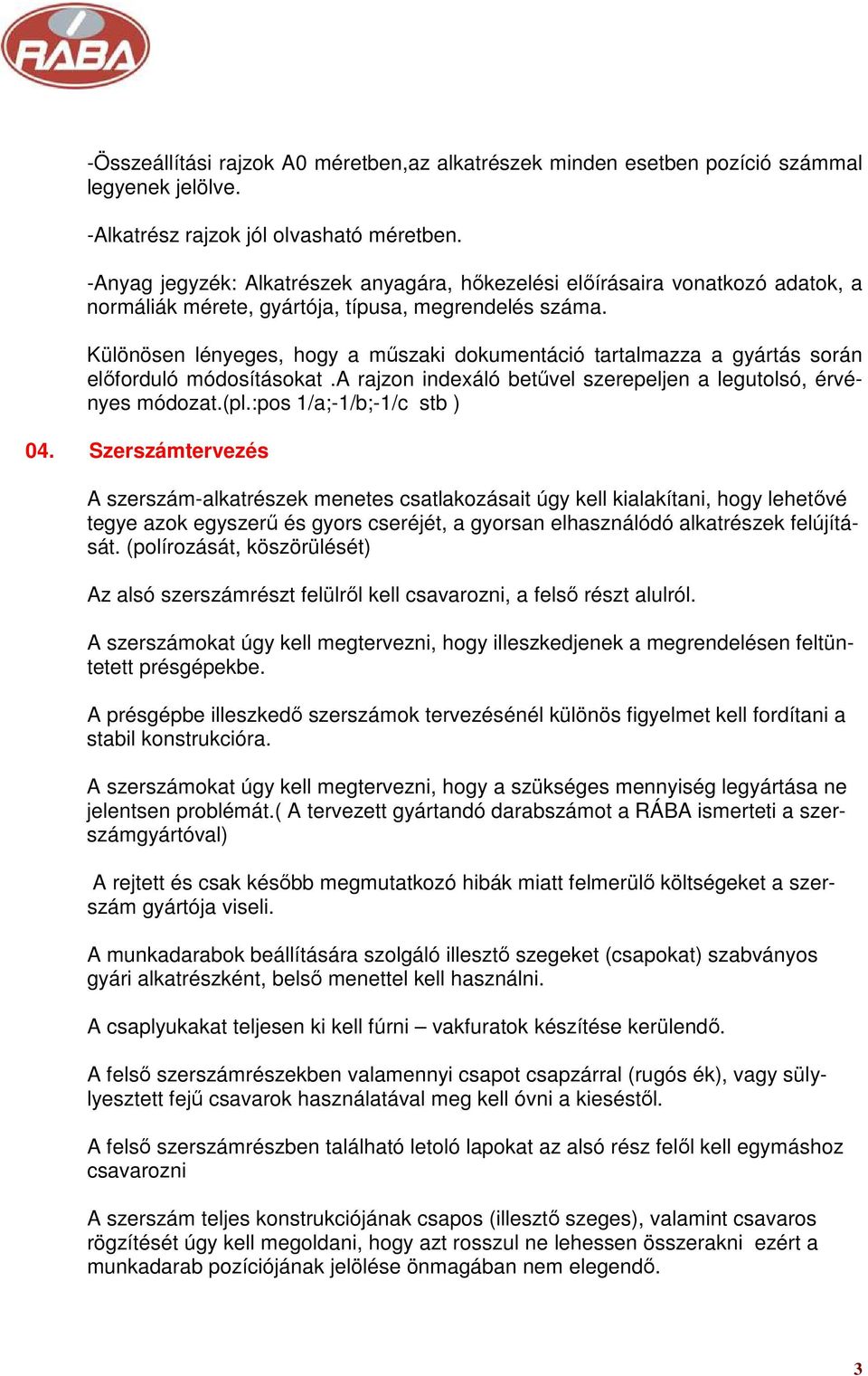 Különösen lényeges, hogy a mőszaki dokumentáció tartalmazza a gyártás során elıforduló módosításokat.a rajzon indexáló betővel szerepeljen a legutolsó, érvényes módozat.(pl.