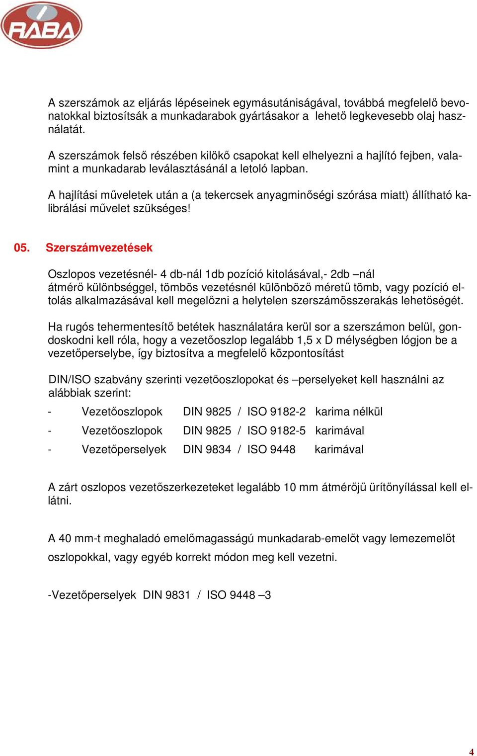 A hajlítási mőveletek után a (a tekercsek anyagminıségi szórása miatt) állítható kalibrálási mővelet szükséges! 05.