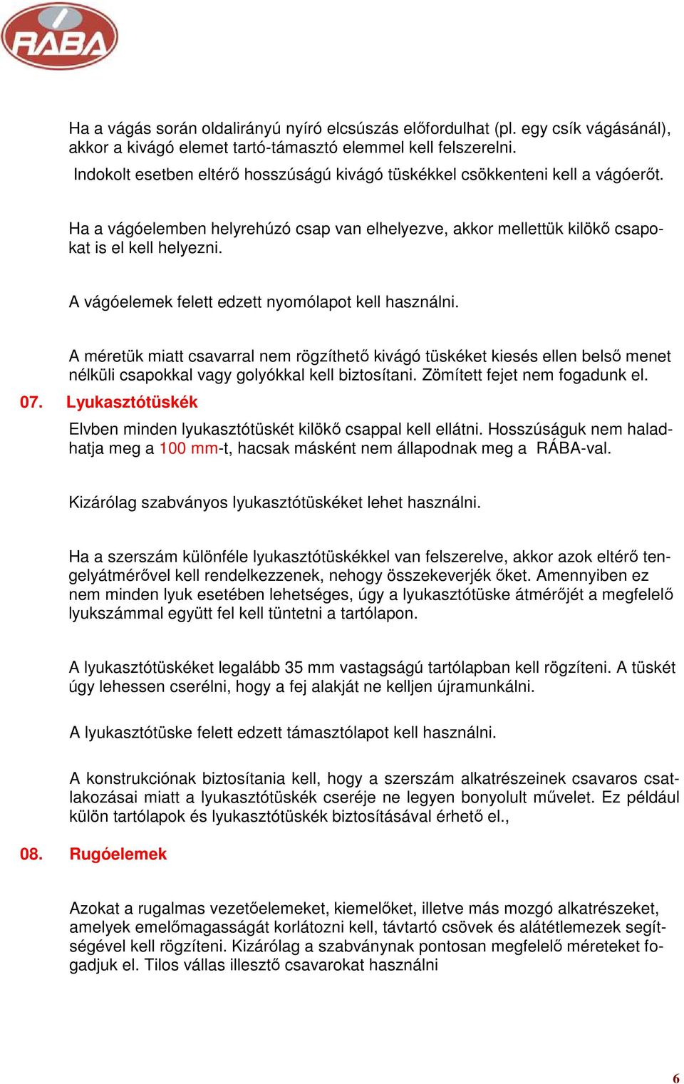 A vágóelemek felett edzett nyomólapot kell használni. A méretük miatt csavarral nem rögzíthetı kivágó tüskéket kiesés ellen belsı menet nélküli csapokkal vagy golyókkal kell biztosítani.
