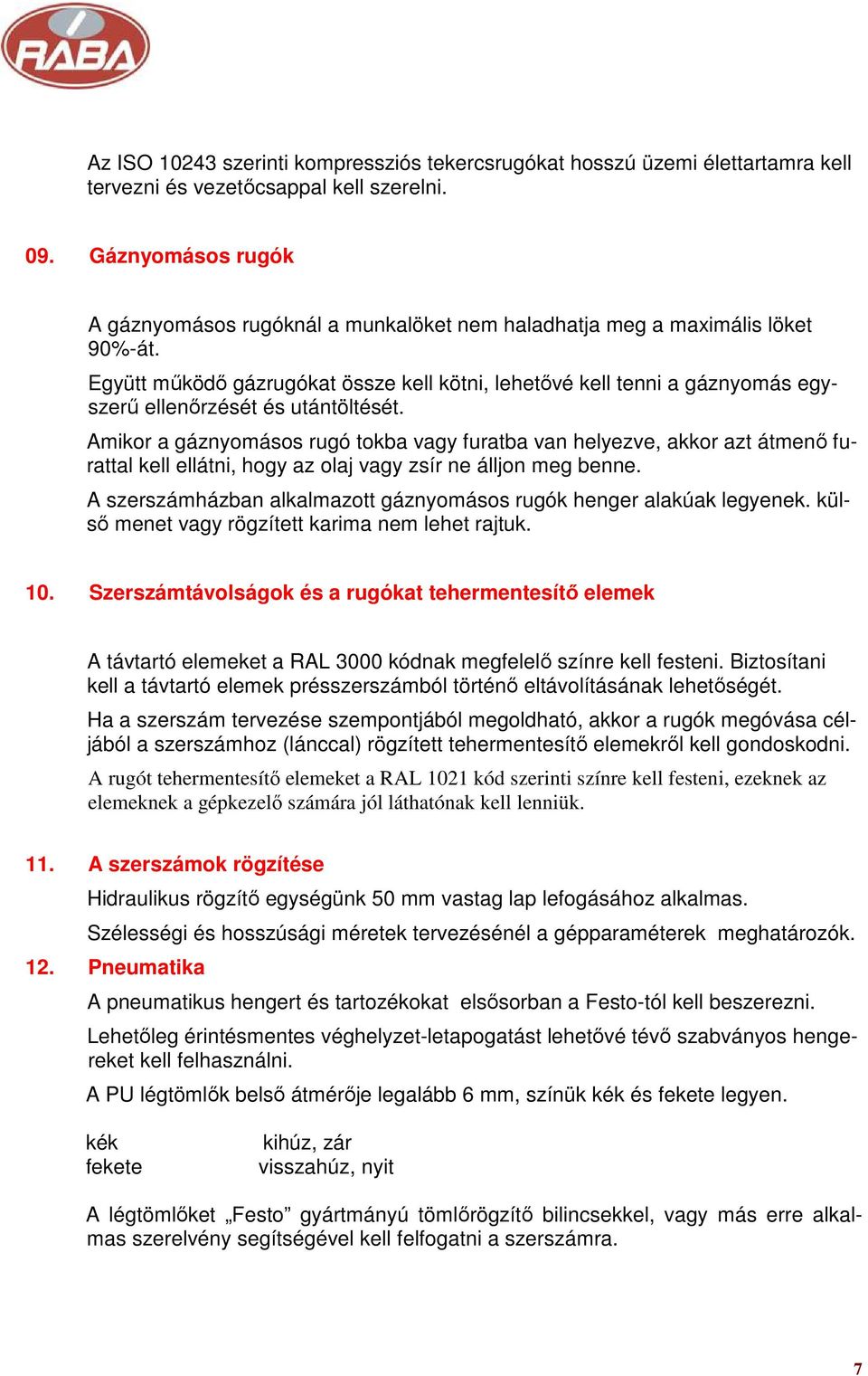 Együtt mőködı gázrugókat össze kell kötni, lehetıvé kell tenni a gáznyomás egyszerő ellenırzését és utántöltését.