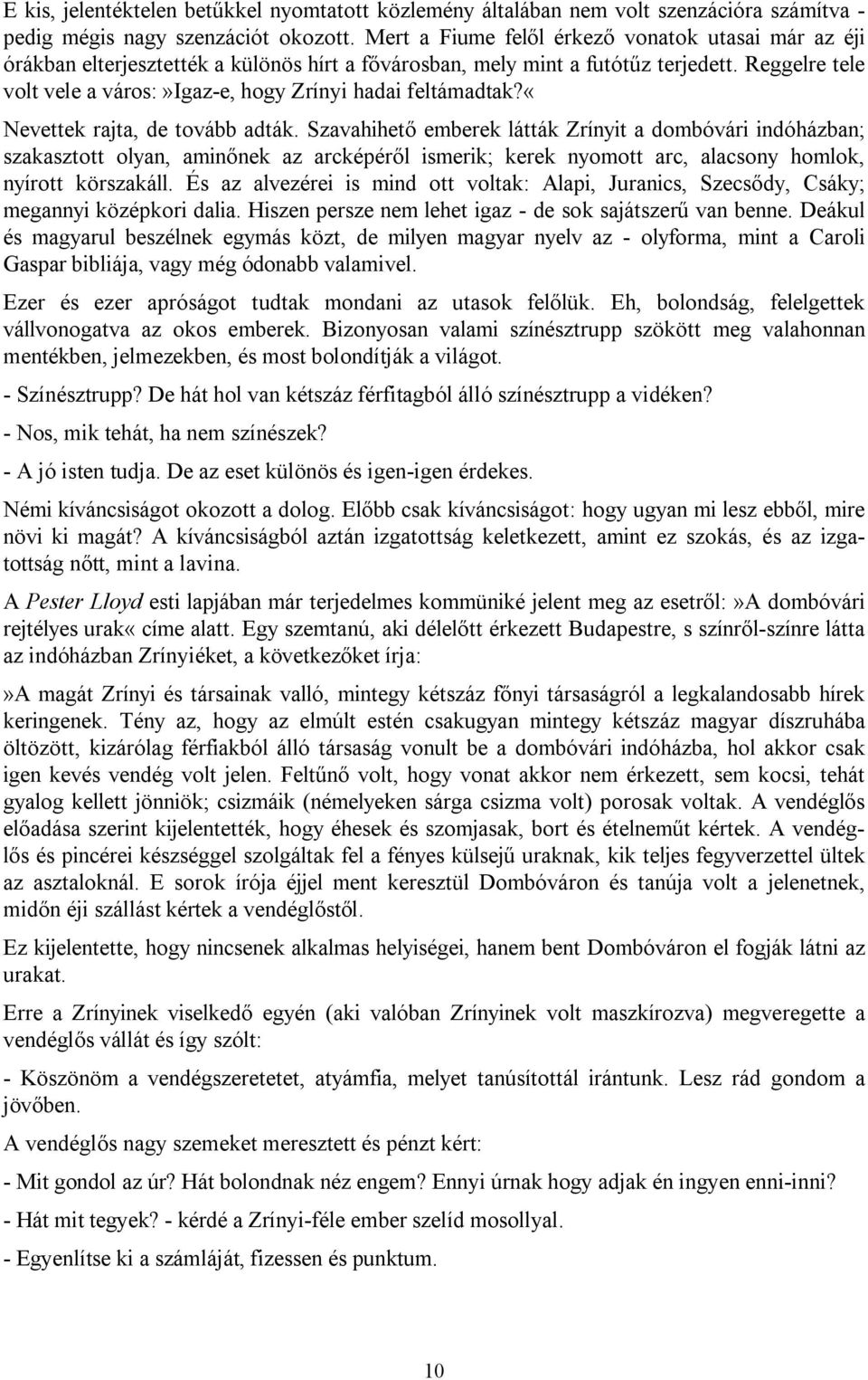 Reggelre tele volt vele a város:»igaz-e, hogy Zrínyi hadai feltámadtak?«nevettek rajta, de tovább adták.