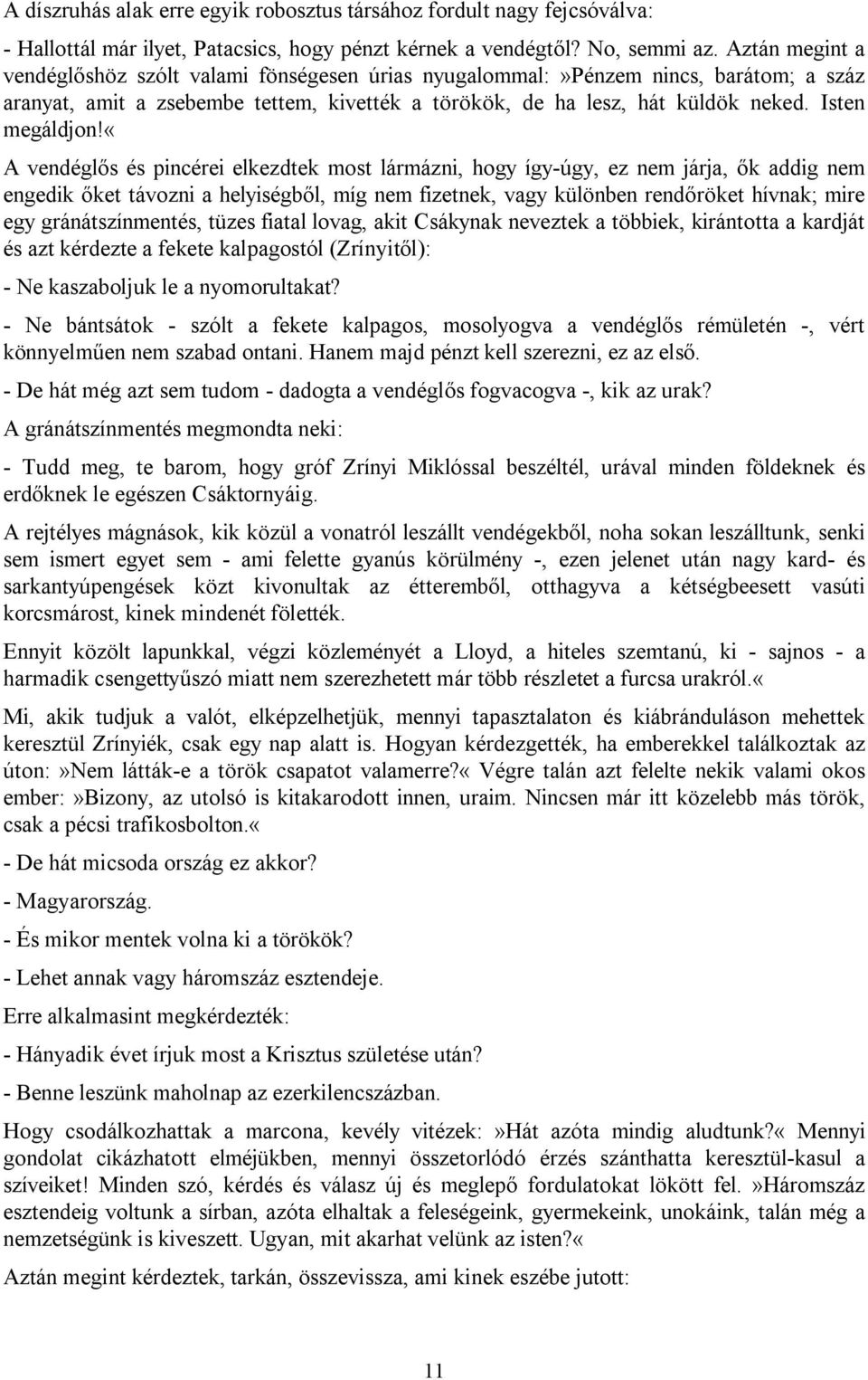 «a vendéglős és pincérei elkezdtek most lármázni, hogy így-úgy, ez nem járja, ők addig nem engedik őket távozni a helyiségből, míg nem fizetnek, vagy különben rendőröket hívnak; mire egy