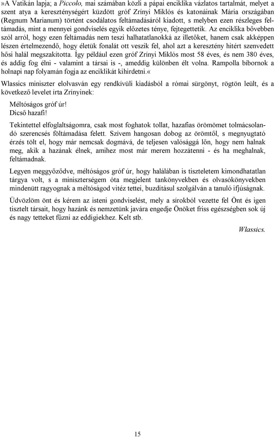 Az enciklika bővebben szól arról, hogy ezen feltámadás nem teszi halhatatlanokká az illetőket, hanem csak akképpen lészen értelmezendő, hogy életük fonalát ott veszik fel, ahol azt a keresztény