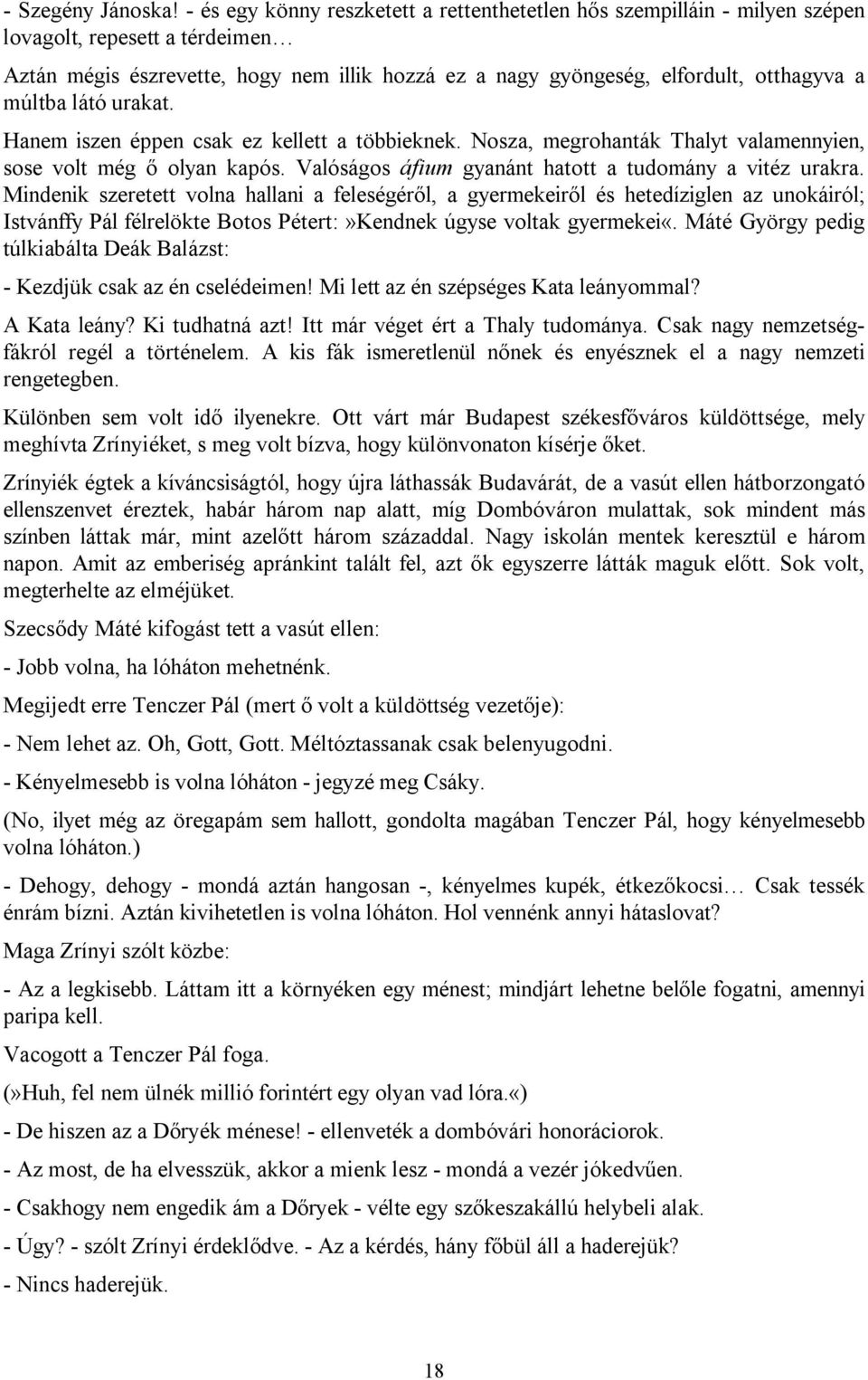 múltba látó urakat. Hanem iszen éppen csak ez kellett a többieknek. Nosza, megrohanták Thalyt valamennyien, sose volt még ő olyan kapós. Valóságos áfium gyanánt hatott a tudomány a vitéz urakra.