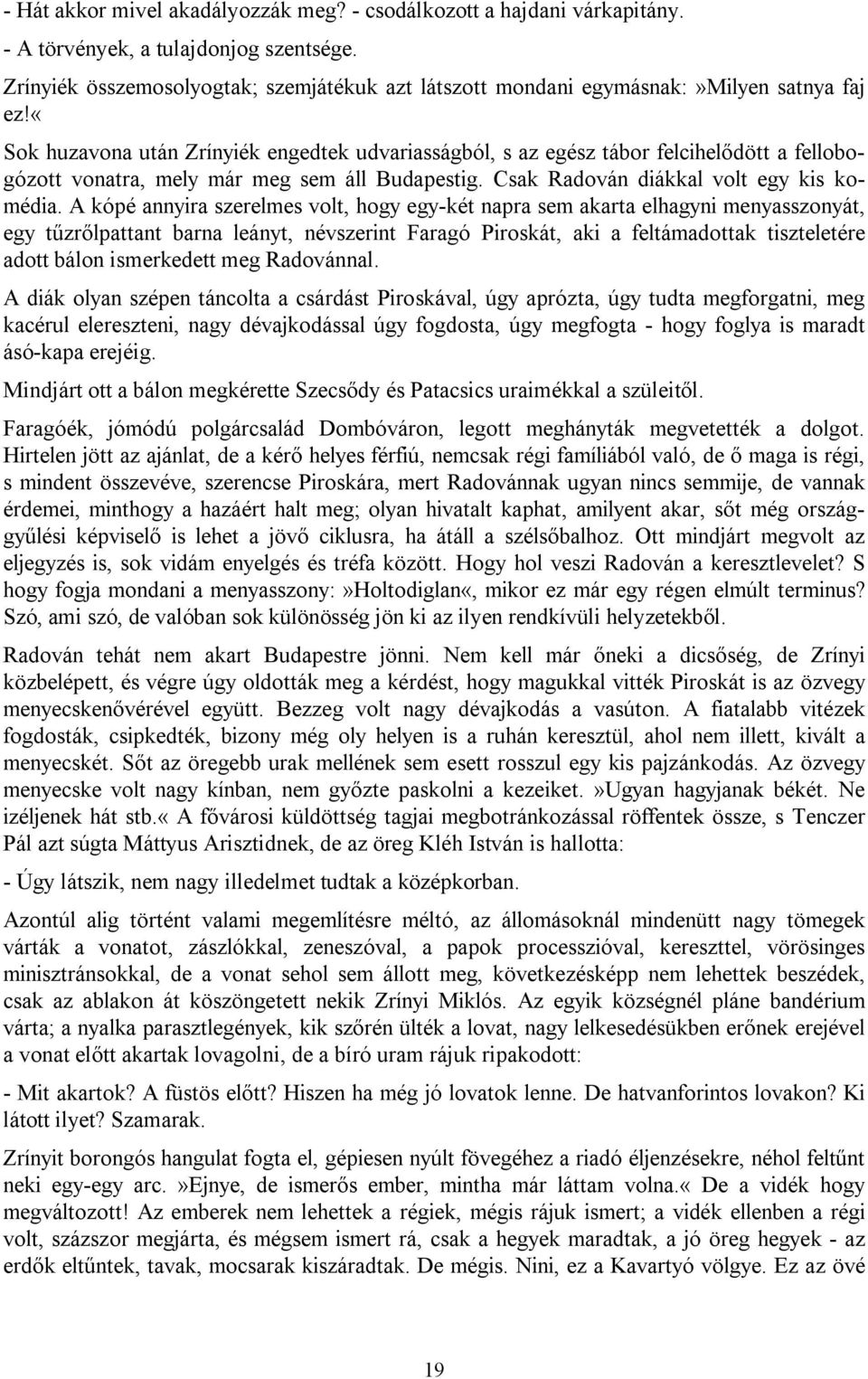 «sok huzavona után Zrínyiék engedtek udvariasságból, s az egész tábor felcihelődött a fellobogózott vonatra, mely már meg sem áll Budapestig. Csak Radován diákkal volt egy kis komédia.