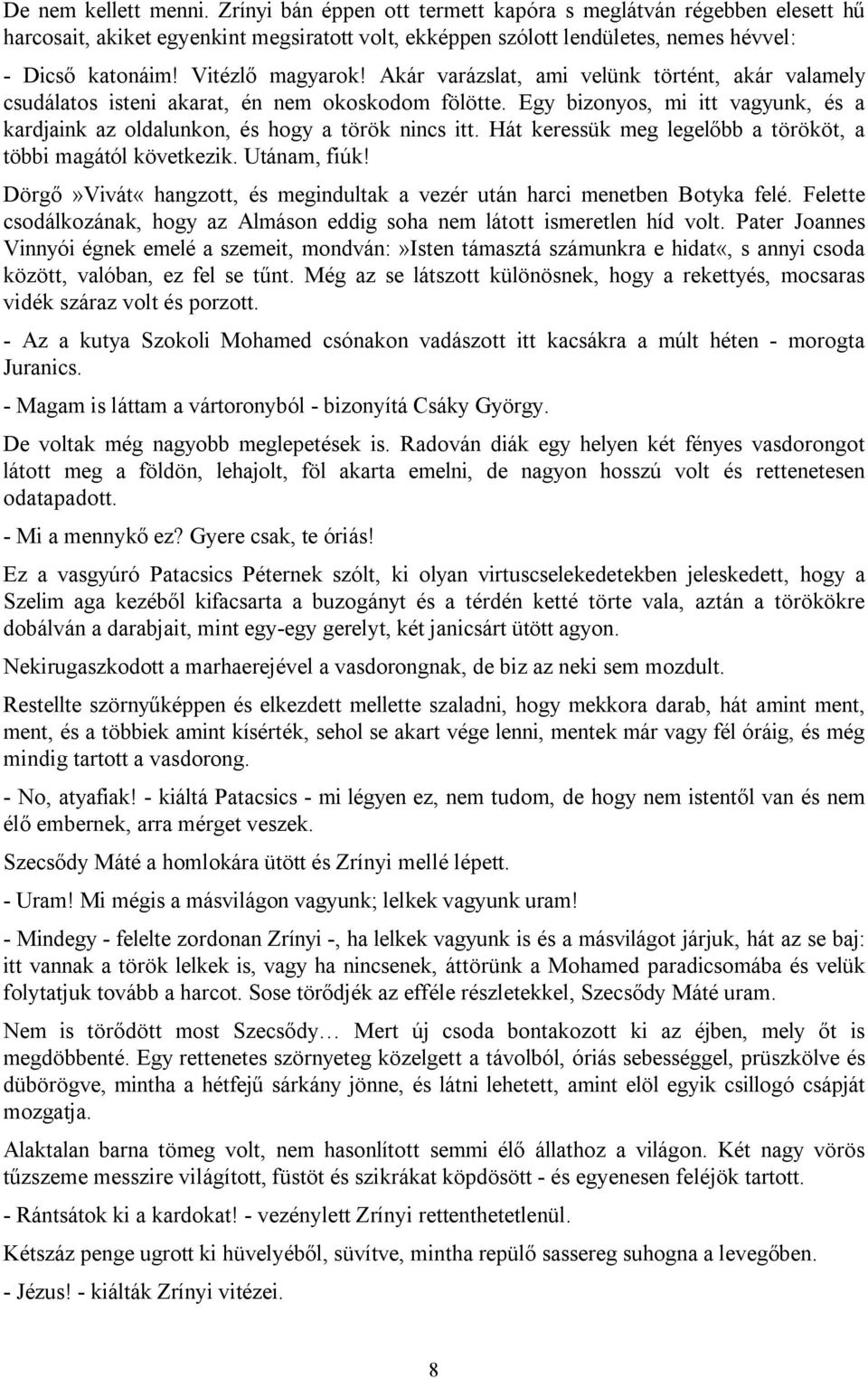 Egy bizonyos, mi itt vagyunk, és a kardjaink az oldalunkon, és hogy a török nincs itt. Hát keressük meg legelőbb a törököt, a többi magától következik. Utánam, fiúk!