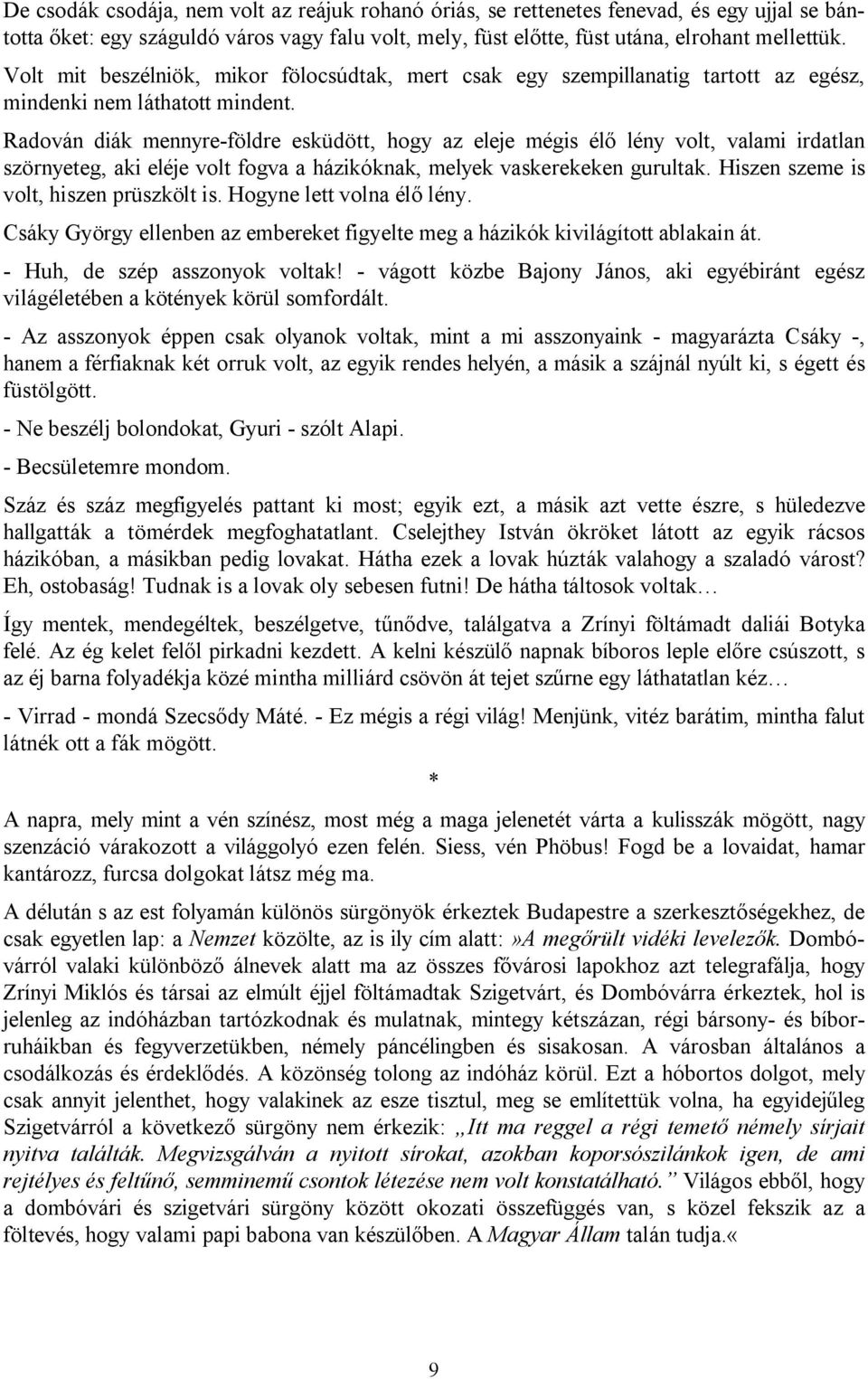 Radován diák mennyre-földre esküdött, hogy az eleje mégis élő lény volt, valami irdatlan szörnyeteg, aki eléje volt fogva a házikóknak, melyek vaskerekeken gurultak.