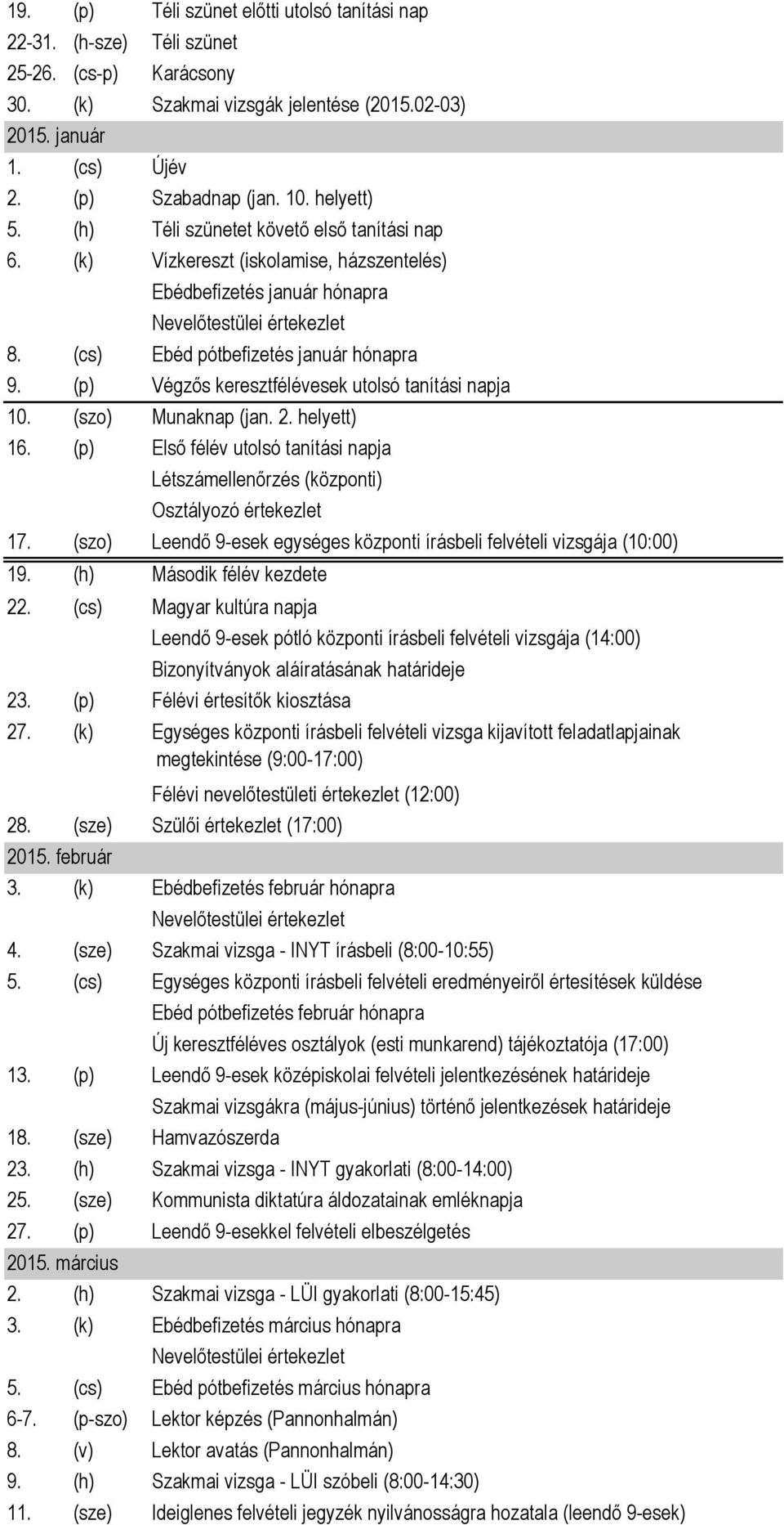 (p) Végzős keresztfélévesek utolsó tanítási napja 10. (szo) Munaknap (jan. 2. helyett) 16. (p) Első félév utolsó tanítási napja Létszámellenőrzés (központi) Osztályozó értekezlet 17.