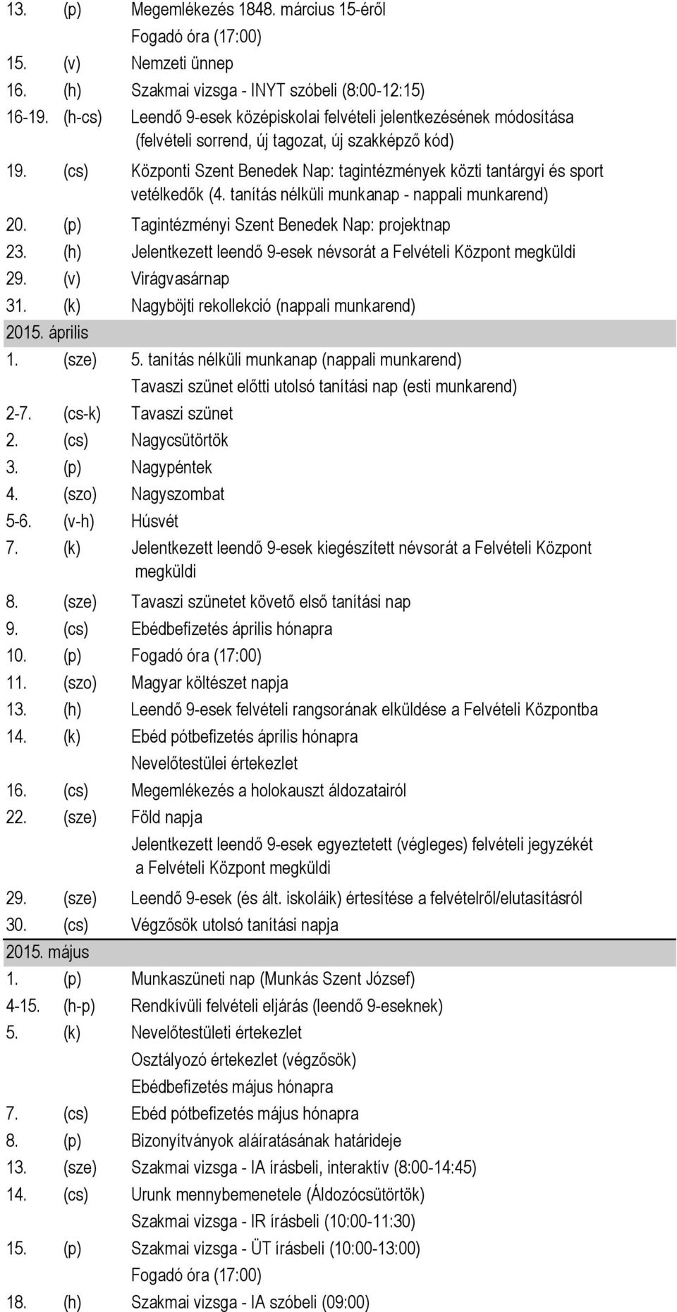 (cs) Központi Szent Benedek Nap: tagintézmények közti tantárgyi és sport vetélkedők (4. tanítás nélküli munkanap - nappali munkarend) 20. (p) Tagintézményi Szent Benedek Nap: projektnap 23.