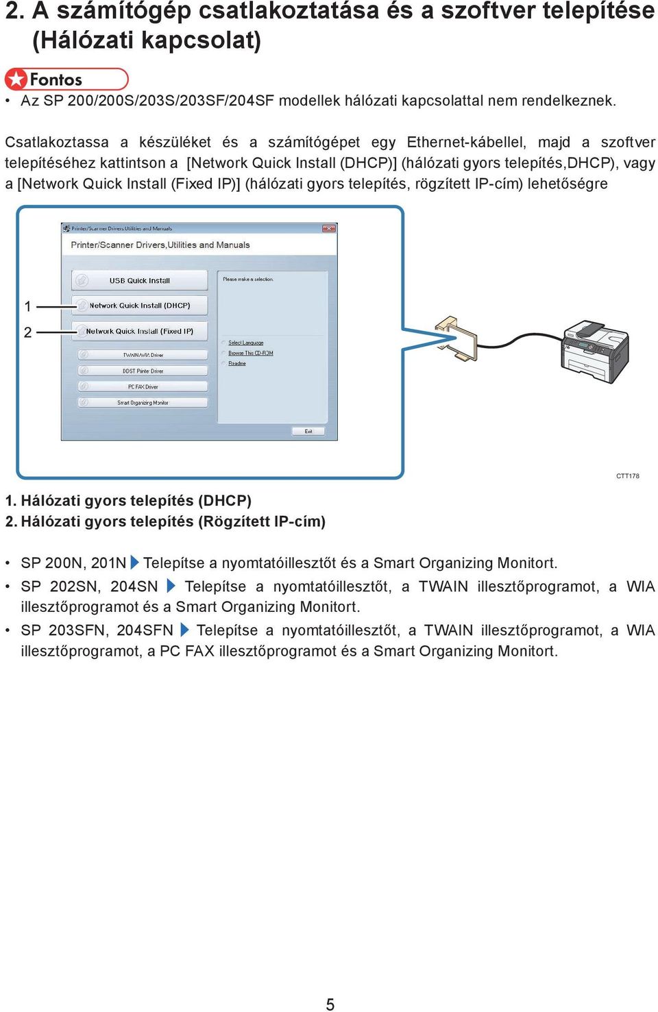 Install (Fixed IP)] (hálózati gyors telepítés, rögzített IP-cím) lehetőségre 1. Hálózati gyors telepítés (DHCP) 2.