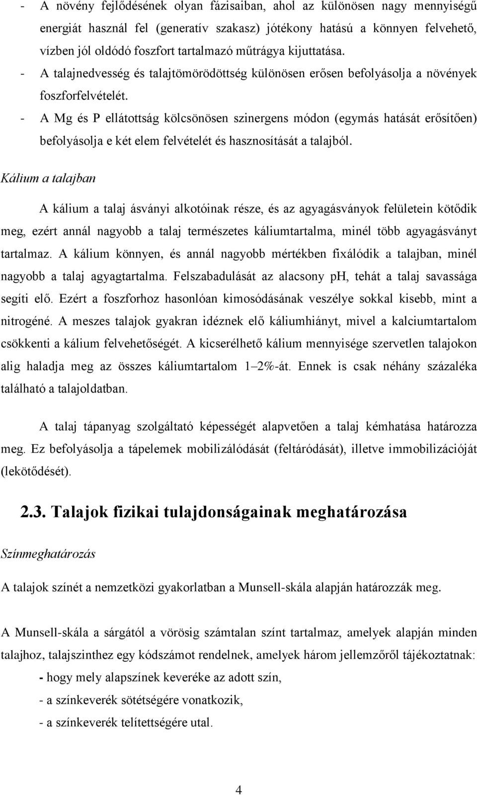 - A Mg és P ellátottság kölcsönösen szinergens módon (egymás hatását erősítően) befolyásolja e két elem felvételét és hasznosítását a talajból.