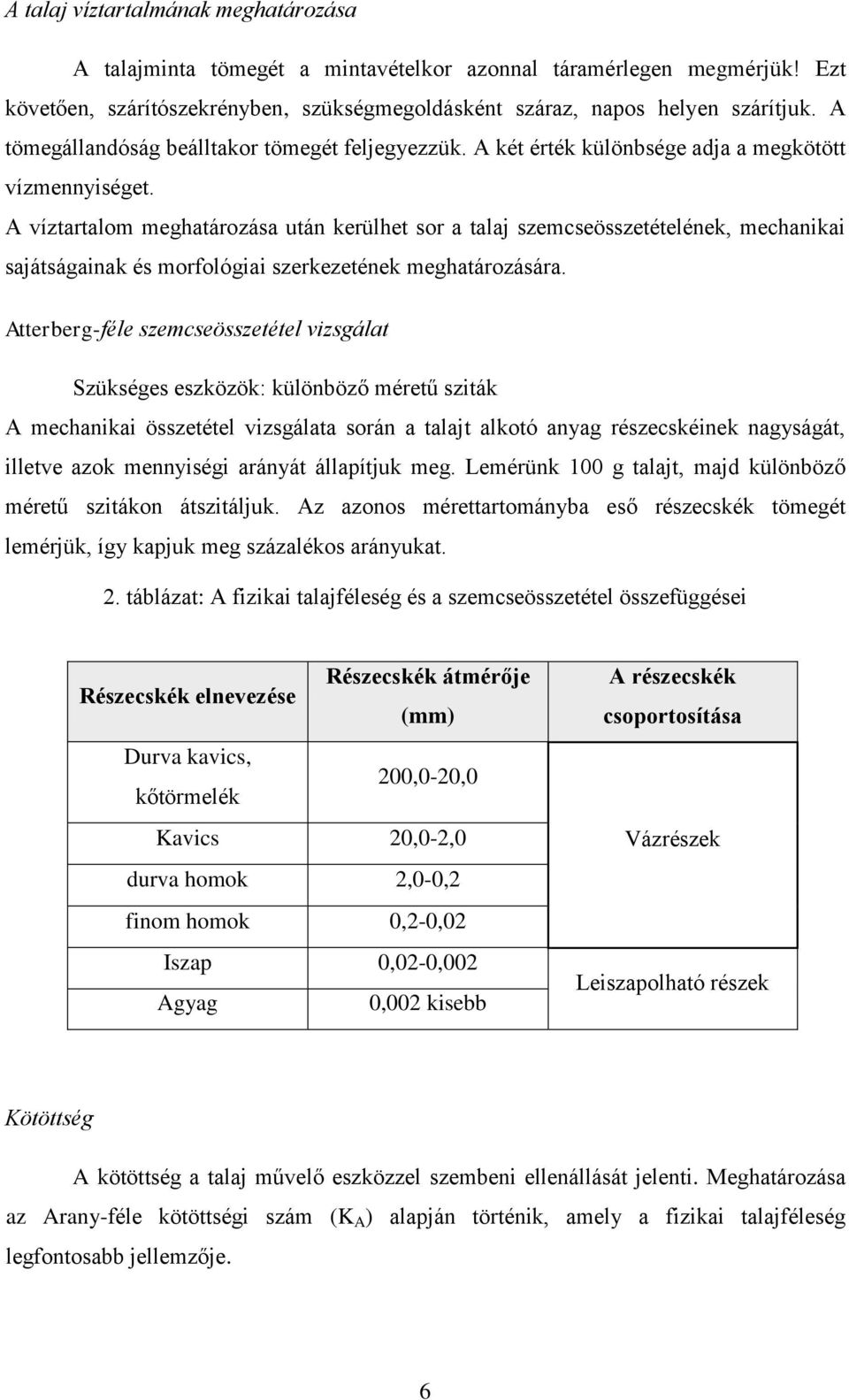 A víztartalom meghatározása után kerülhet sor a talaj szemcseösszetételének, mechanikai sajátságainak és morfológiai szerkezetének meghatározására.
