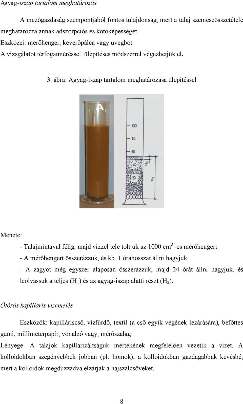 ábra: Agyag-iszap tartalom meghatározása ülepítéssel Menete: - Talajmintával félig, majd vízzel tele töltjük az 1000 cm 3 -es mérőhengert. - A mérőhengert összerázzuk, és kb.