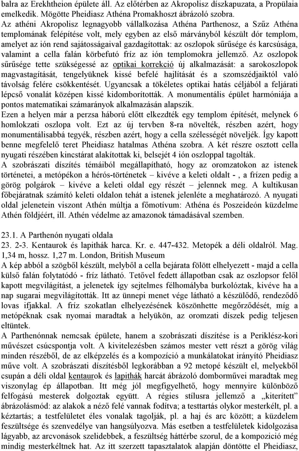 gazdagítottak: az oszlopok sűrűsége és karcsúsága, valamint a cella falán körbefutó fríz az ión templomokra jellemző.