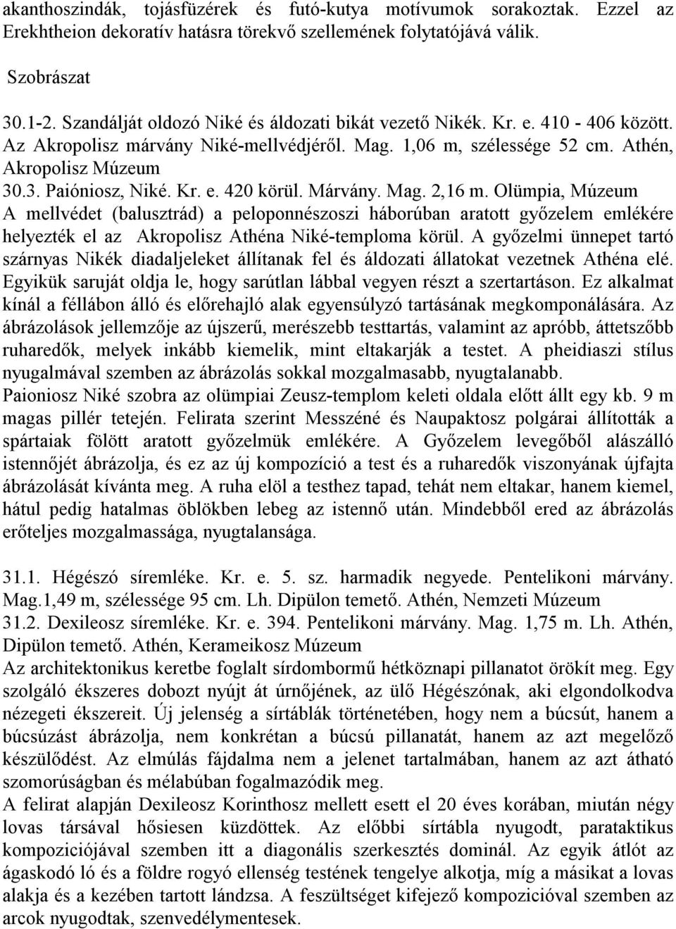 Kr. e. 420 körül. Márvány. Mag. 2,16 m. Olümpia, Múzeum A mellvédet (balusztrád) a peloponnészoszi háborúban aratott győzelem emlékére helyezték el az Akropolisz Athéna Niké-temploma körül.