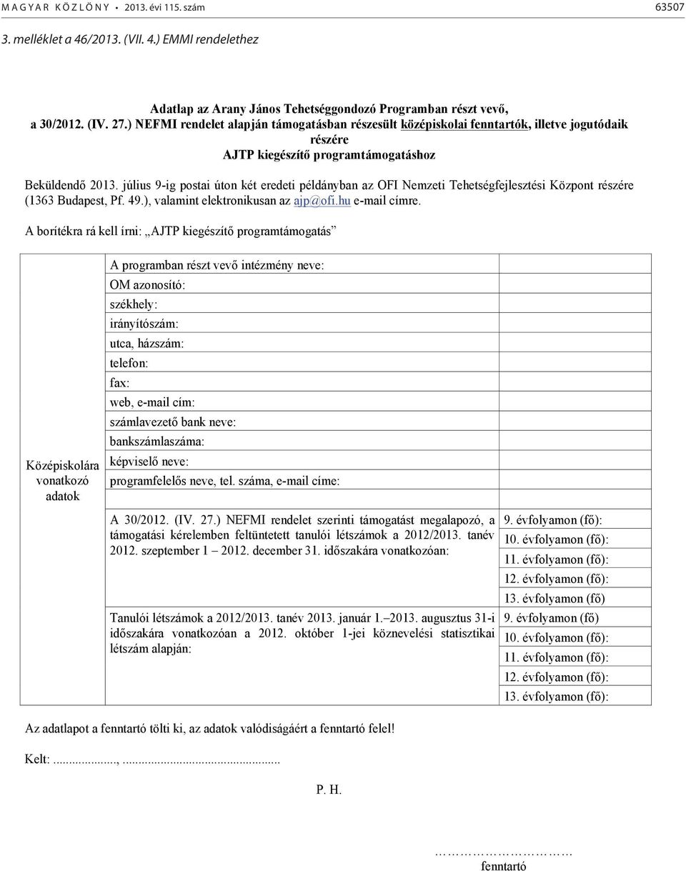 július 9-ig postai úton két eredeti példányban az OFI Nemzeti Tehetségfejlesztési Központ részére (1363 Budapest, Pf. 49.), valamint elektronikusan az ajp@ofi.hu e-mail címre.