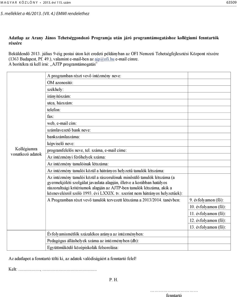 július 9-éig postai úton két eredeti példányban az OFI Nemzeti Tehetségfejlesztési Központ részére (1363 Budapest, Pf. 49.), valamint e-mail-ben az ajp@ofi.hu e-mail címre.