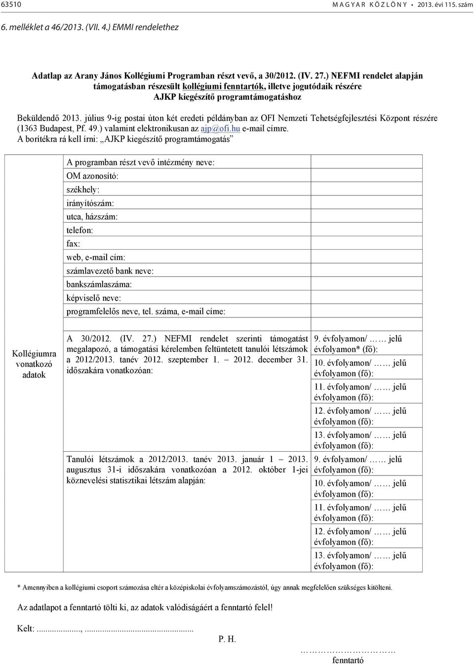 július 9-ig postai úton két eredeti példányban az OFI Nemzeti Tehetségfejlesztési Központ részére (1363 Budapest, Pf. 49.) valamint elektronikusan az ajp@ofi.hu e-mail címre.