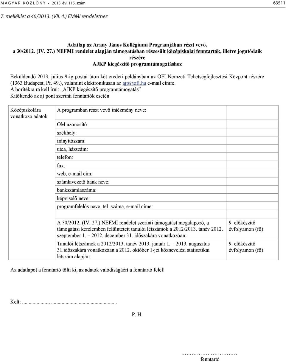 július 9-ig postai úton két eredeti példányban az OFI Nemzeti Tehetségfejlesztési Központ részére (1363 Budapest, Pf. 49.), valamint elektronikusan az ajp@ofi.hu e-mail címre.