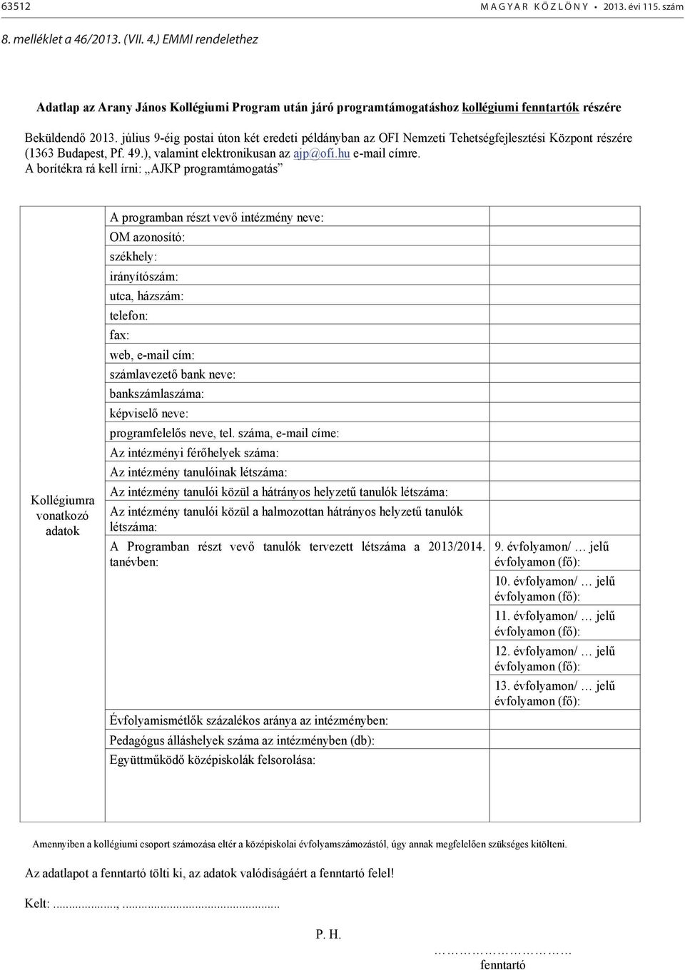 július 9-éig postai úton két eredeti példányban az OFI Nemzeti Tehetségfejlesztési Központ részére (1363 Budapest, Pf. 49.), valamint elektronikusan az ajp@ofi.hu e-mail címre.