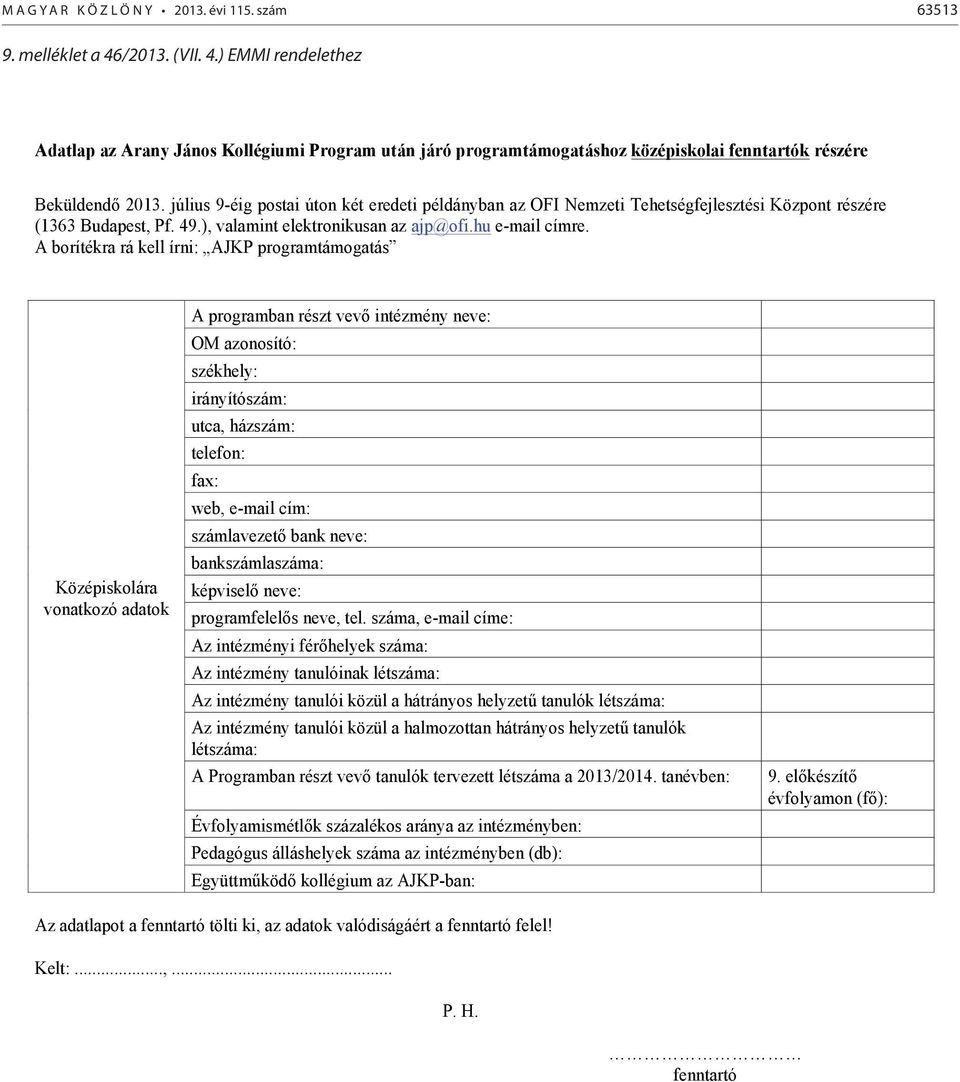 július 9-éig postai úton két eredeti példányban az OFI Nemzeti Tehetségfejlesztési Központ részére (1363 Budapest, Pf. 49.), valamint elektronikusan az ajp@ofi.hu e-mail címre.