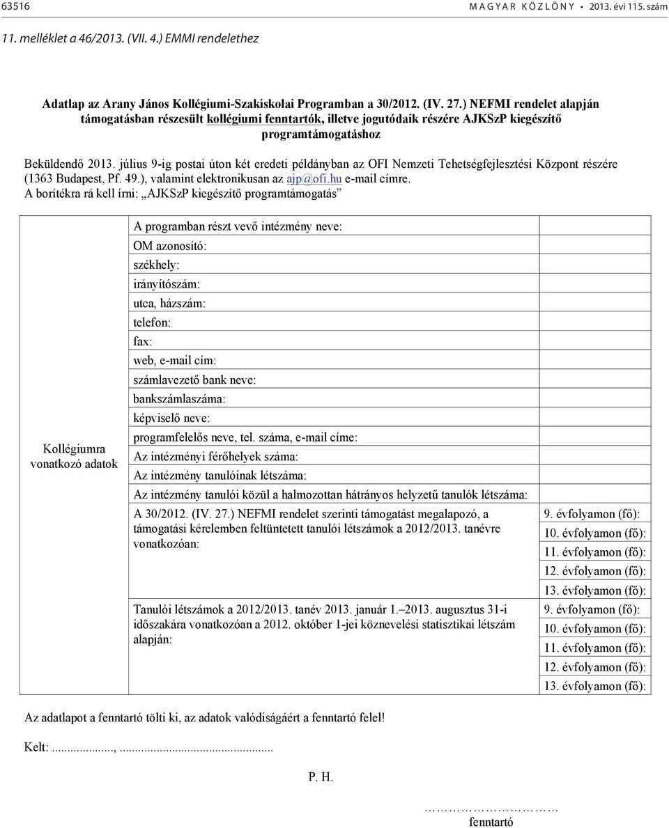 július 9-ig postai úton két eredeti példányban az OFI Nemzeti Tehetségfejlesztési Központ részére (1363 Budapest, Pf. 49.), valamint elektronikusan az ajp@ofi.hu e-mail címre.