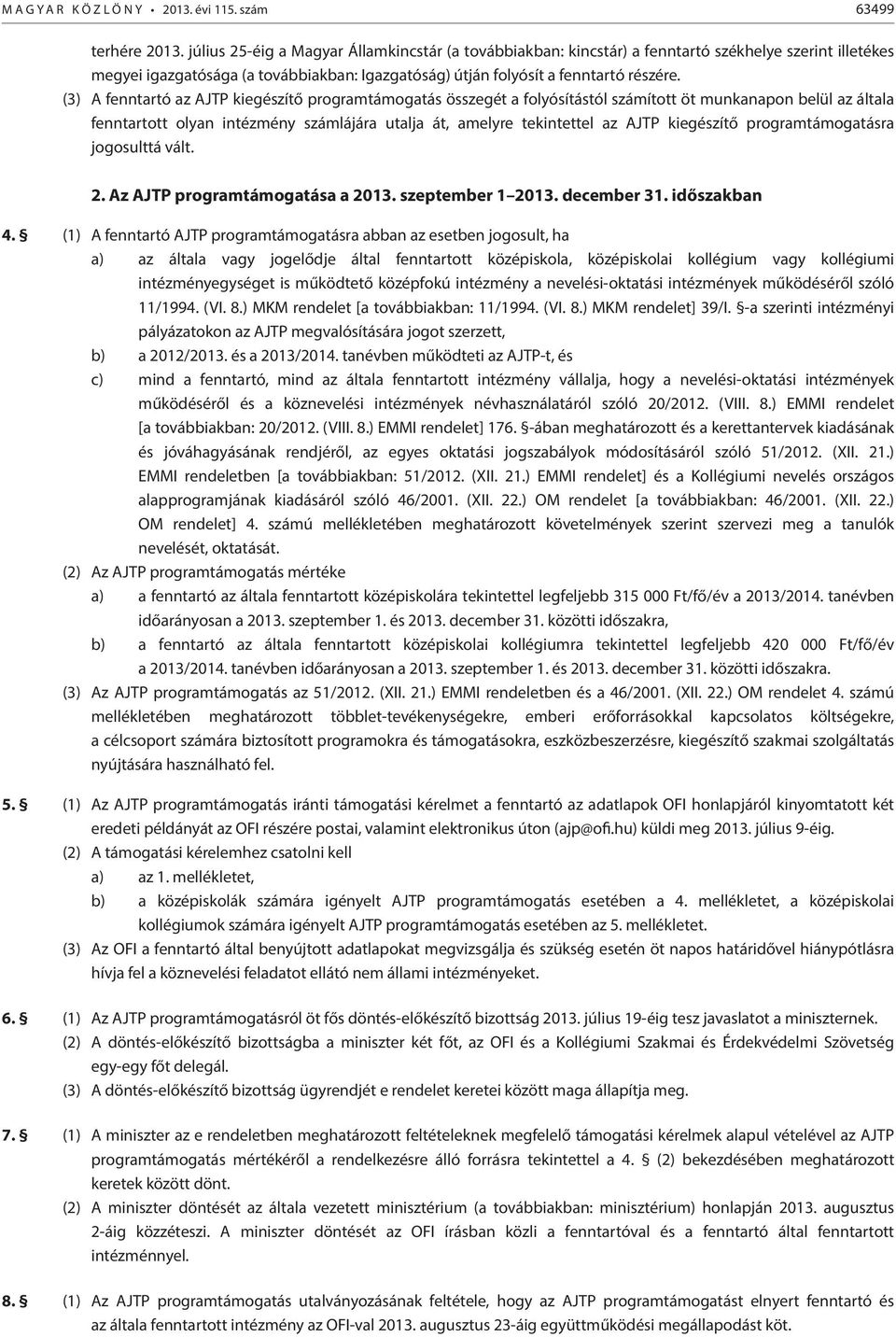 (3) A fenntartó az AJTP kiegészítő programtámogatás összegét a folyósítástól számított öt munkanapon belül az általa fenntartott olyan intézmény számlájára utalja át, amelyre tekintettel az AJTP