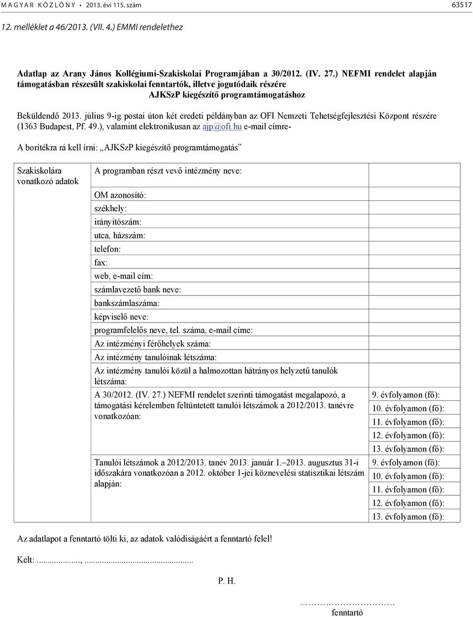 július 9-ig postai úton két eredeti példányban az OFI Nemzeti Tehetségfejlesztési Központ részére (1363 Budapest, Pf. 49.), valamint elektronikusan az ajp@ofi.