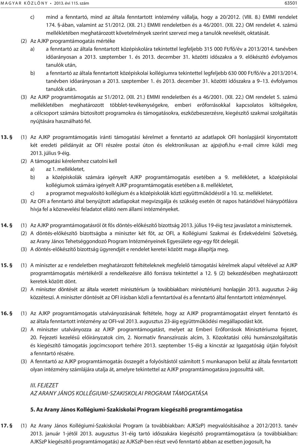 (2) Az AJKP programtámogatás mértéke a) a fenntartó az általa fenntartott középiskolára tekintettel legfeljebb 315 000 Ft/fő/év a 2013/2014. tanévben időarányosan a 2013. szeptember 1. és 2013.