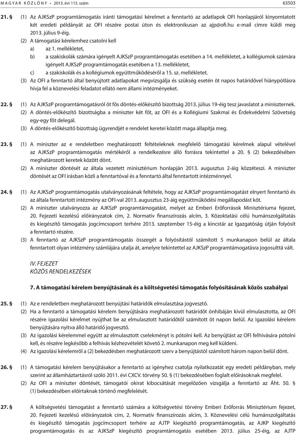 hu e-mail címre küldi meg 2013. július 9-éig. (2) A támogatási kérelemhez csatolni kell a) az 1. mellékletet, b) a szakiskolák számára igényelt AJKSzP programtámogatás esetében a 14.