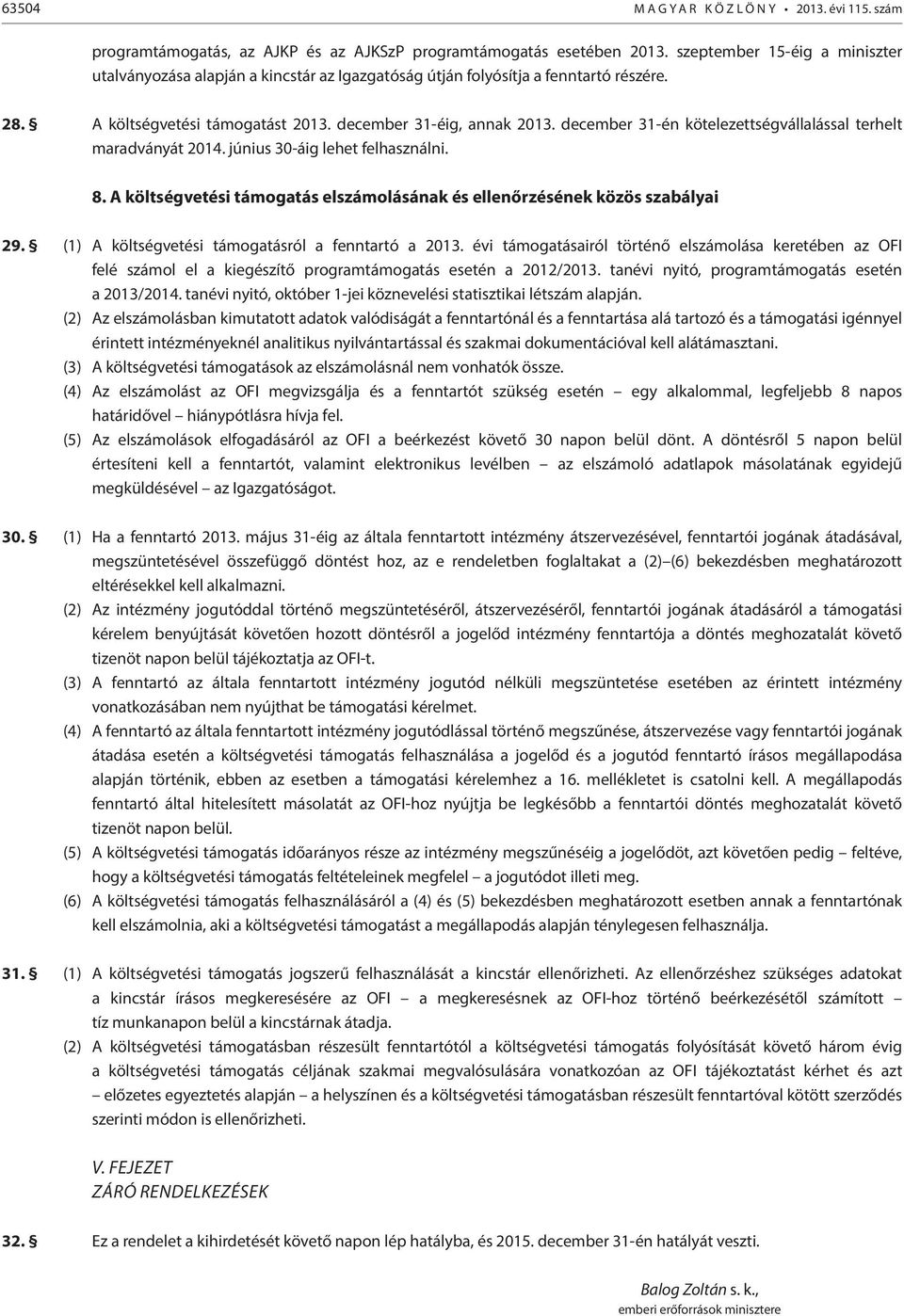 december 31-én kötelezettségvállalással terhelt maradványát 2014. június 30-áig lehet felhasználni. 8. A költségvetési támogatás elszámolásának és ellenőrzésének közös szabályai 29.