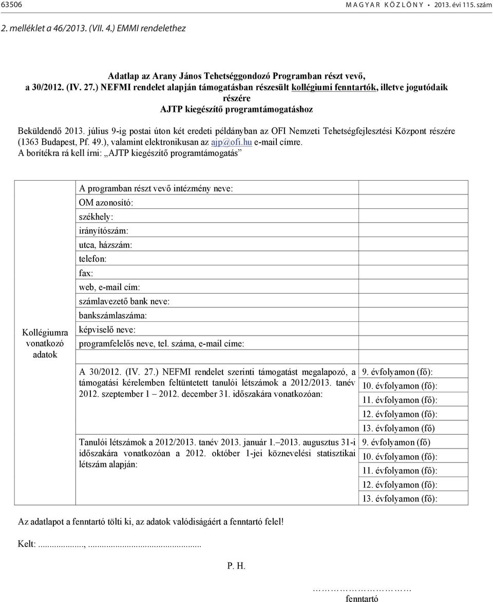 július 9-ig postai úton két eredeti példányban az OFI Nemzeti Tehetségfejlesztési Központ részére (1363 Budapest, Pf. 49.), valamint elektronikusan az ajp@ofi.hu e-mail címre.