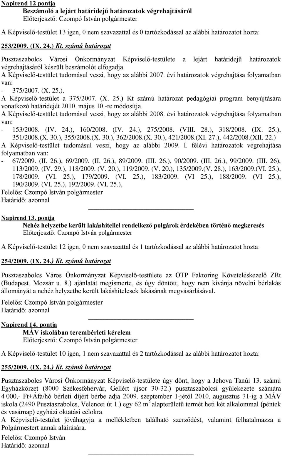 A Képviselő-testület tudomásul veszi, hogy az alábbi 2007. évi határozatok végrehajtása folyamatban van: - 375/2007. (X. 25.