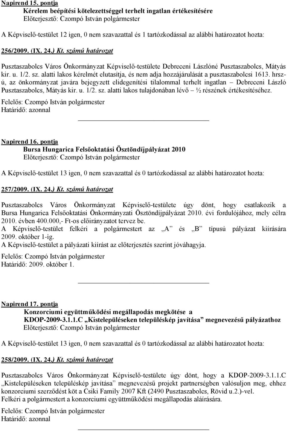 hrszú, az önkormányzat javára bejegyzett elidegenítési tilalommal terhelt ingatlan Debreceni László Pusztaszabolcs, Mátyás kir. u. 1/2. sz. alatti lakos tulajdonában lévő ½ részének értékesítéséhez.