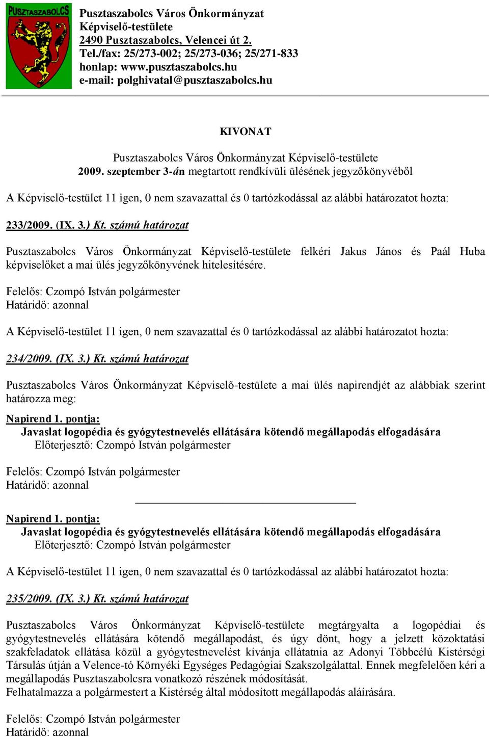 szeptember 3-án megtartott rendkívüli ülésének jegyzőkönyvéből A Képviselő-testület 11 igen, 0 nem szavazattal és 0 tartózkodással az alábbi határozatot hozta: 233/2009. (IX. 3.) Kt.