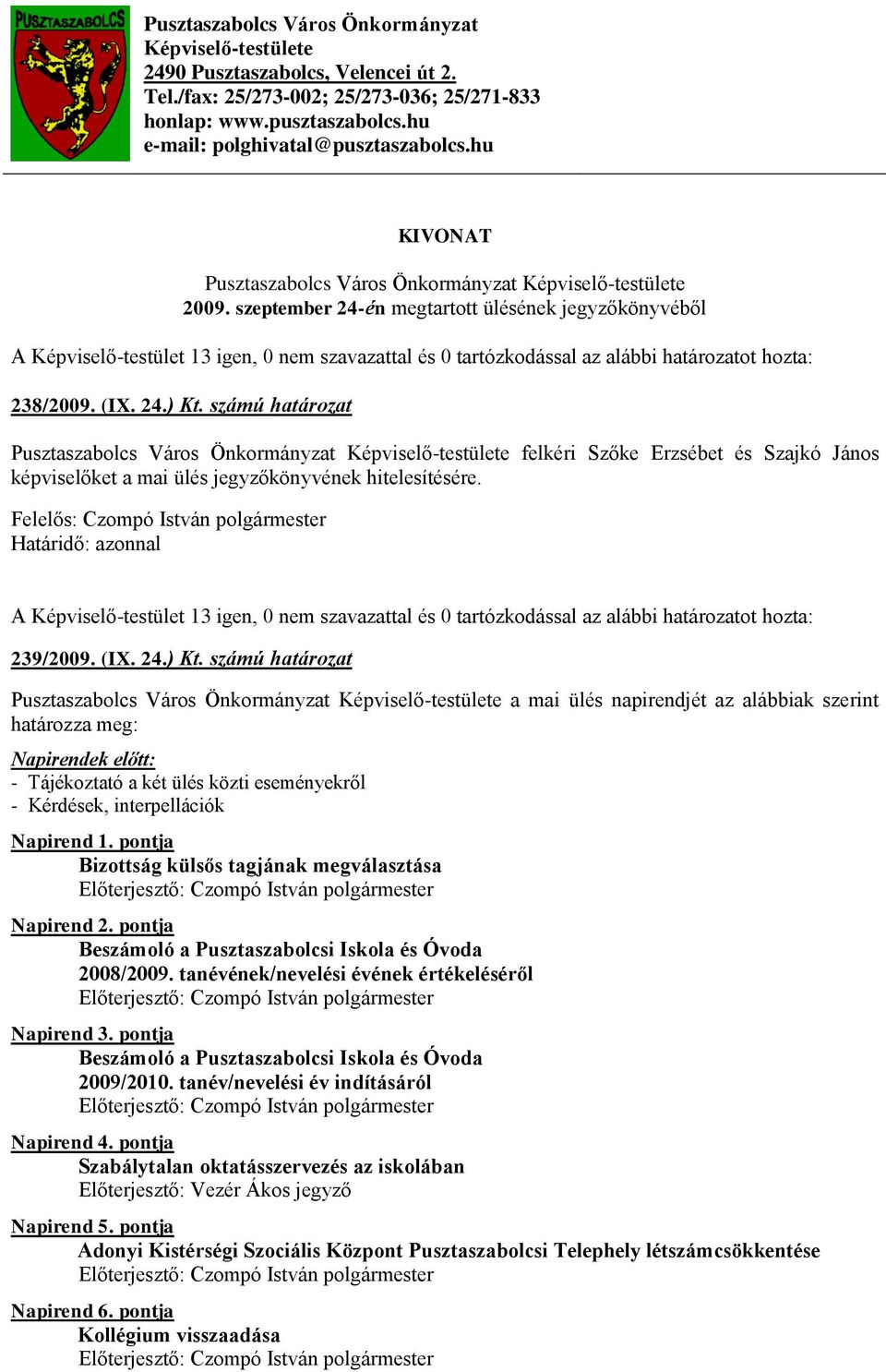 számú határozat Pusztaszabolcs Város Önkormányzat Képviselő-testülete felkéri Szőke Erzsébet és Szajkó János képviselőket a mai ülés jegyzőkönyvének hitelesítésére. 239/2009. (IX. 24.) Kt.