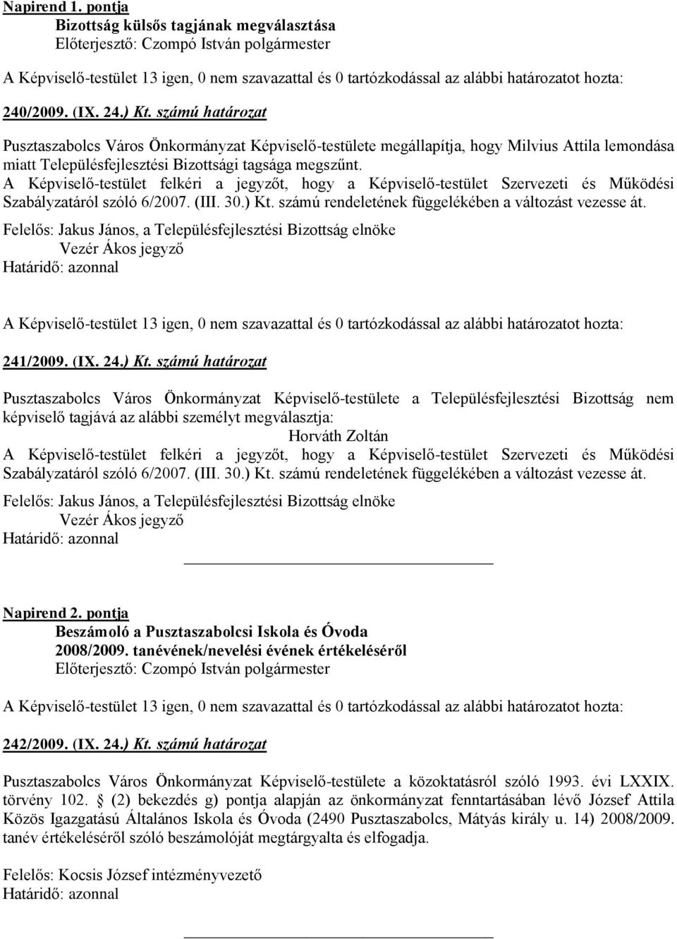 A Képviselő-testület felkéri a jegyzőt, hogy a Képviselő-testület Szervezeti és Működési Szabályzatáról szóló 6/2007. (III. 30.) Kt. számú rendeletének függelékében a változást vezesse át.