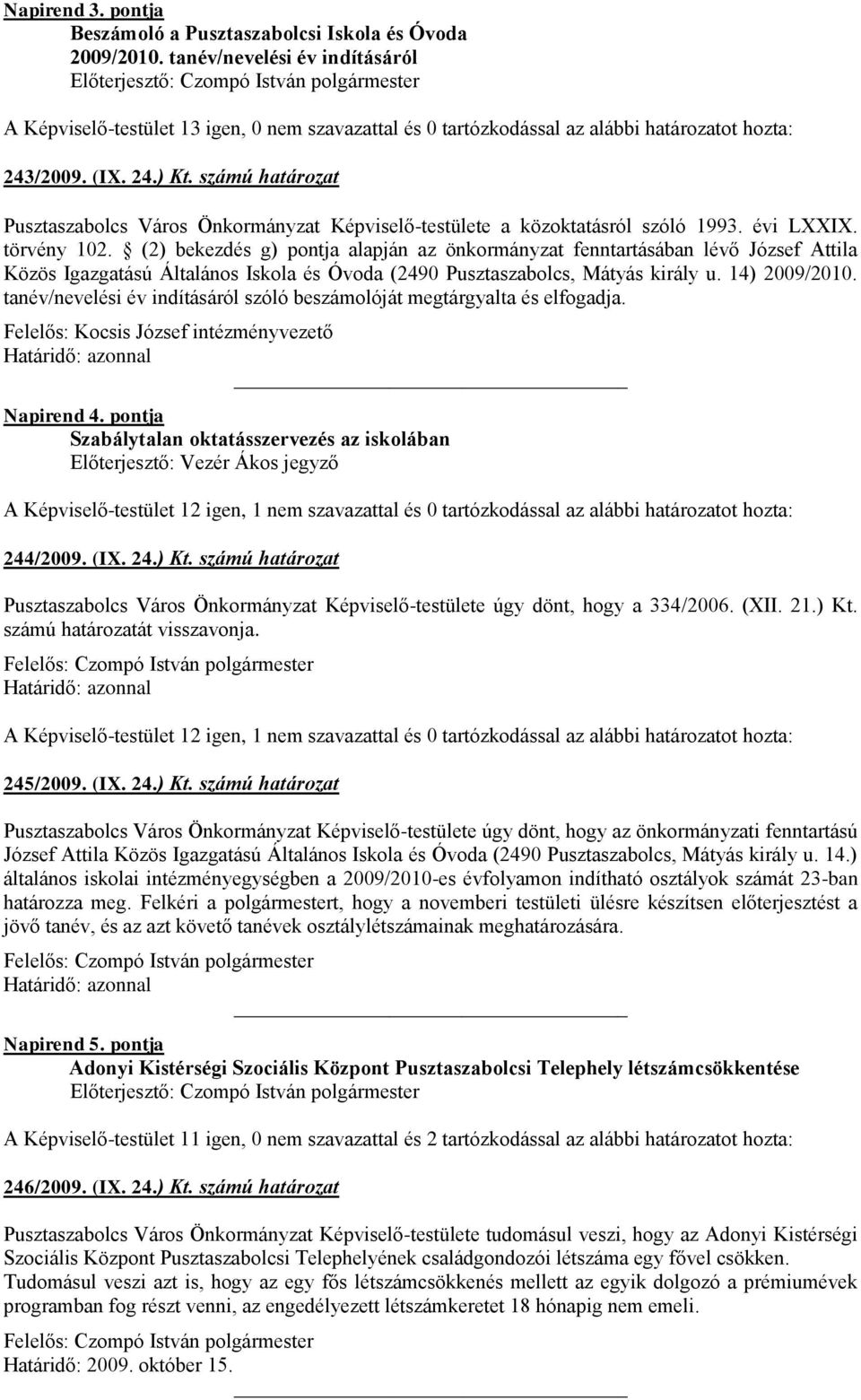 (2) bekezdés g) pontja alapján az önkormányzat fenntartásában lévő József Attila Közös Igazgatású Általános Iskola és Óvoda (2490 Pusztaszabolcs, Mátyás király u. 14) 2009/2010.